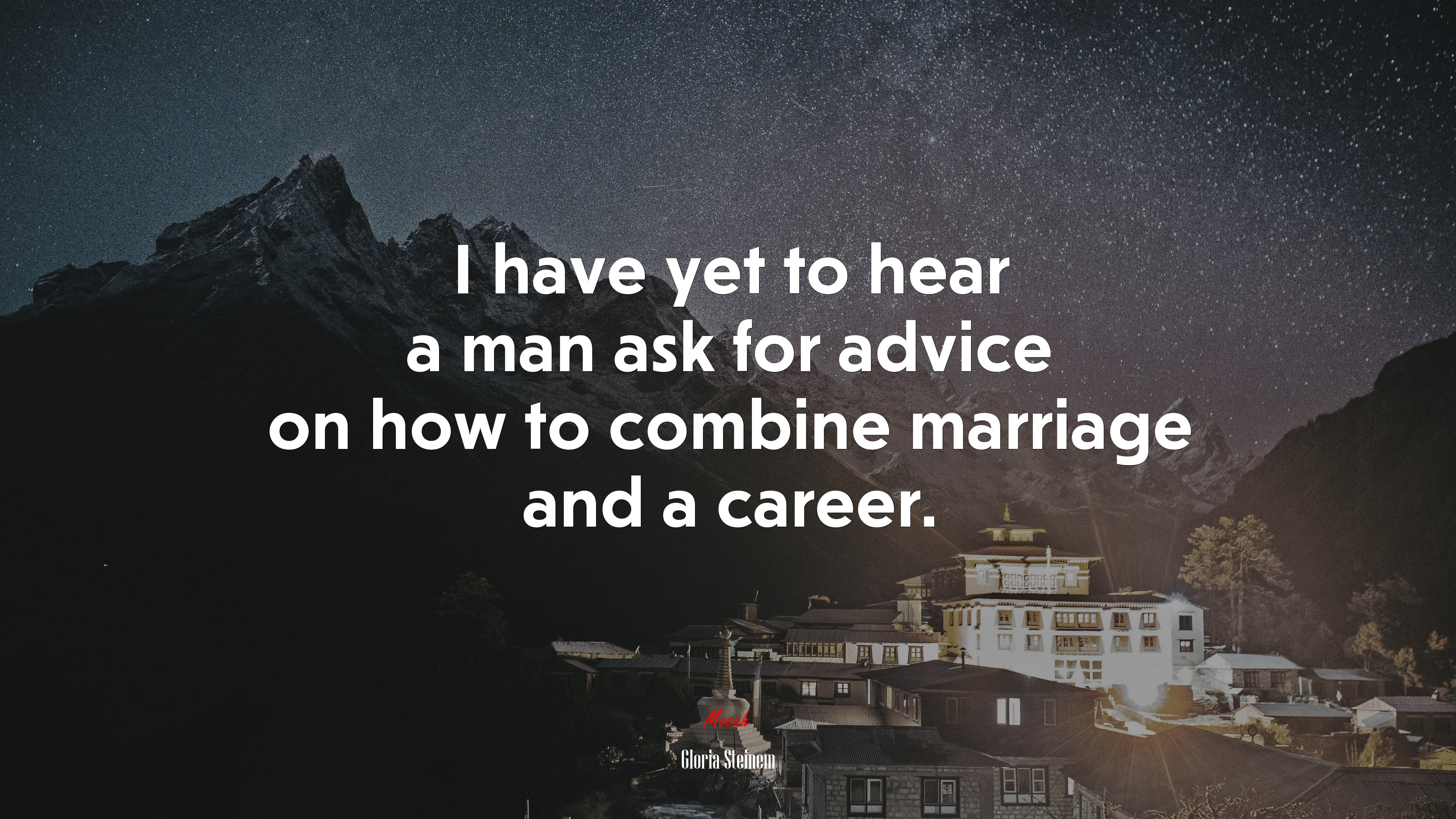 I have yet to hear a man ask for advice on how to combine marriage and a career. | Gloria Steinem quote HD Wallpaper