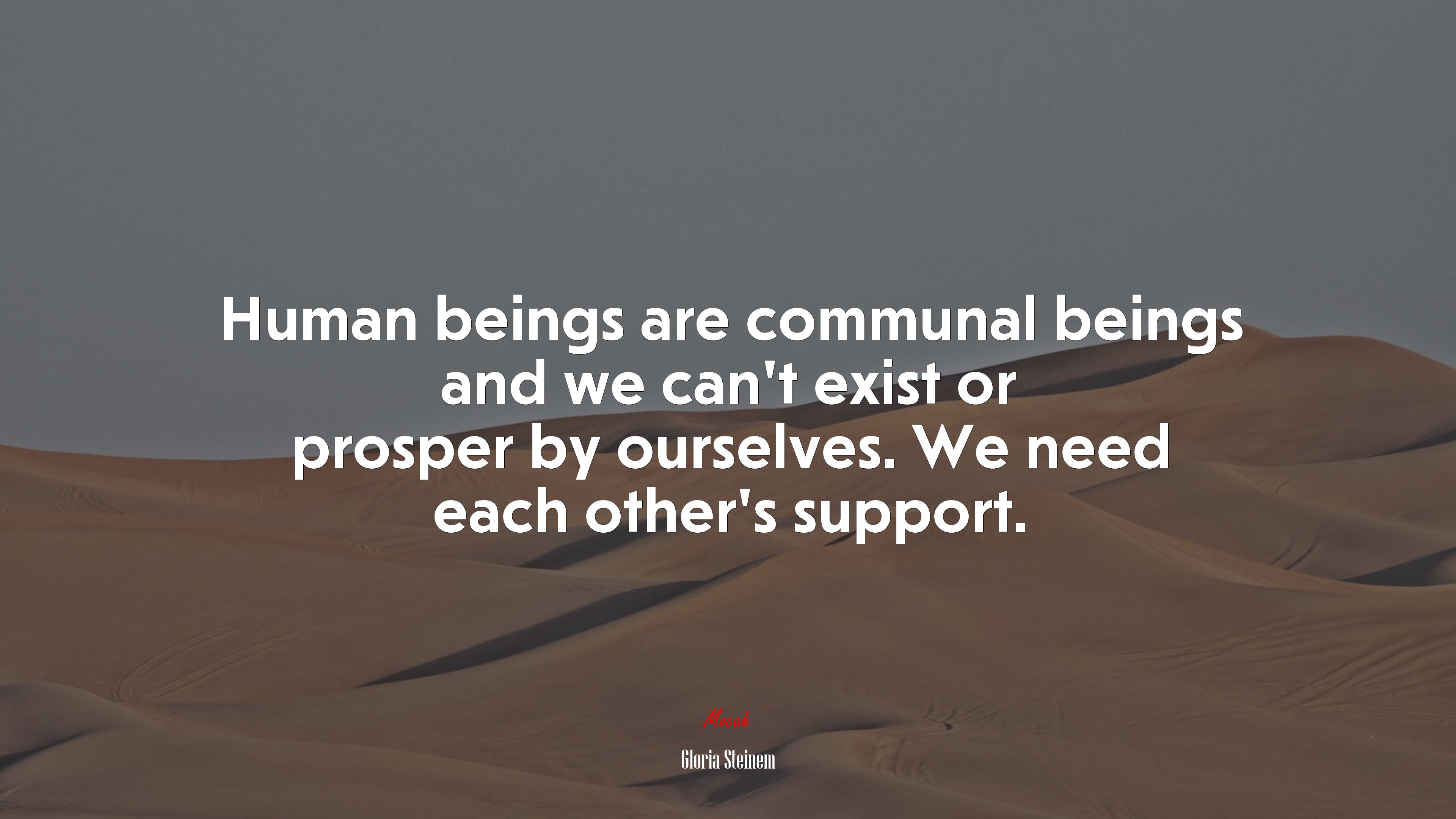Human beings are communal beings and we can’t exist or prosper by ourselves. We need each other’s support. | Gloria Steinem quote HD Wallpaper