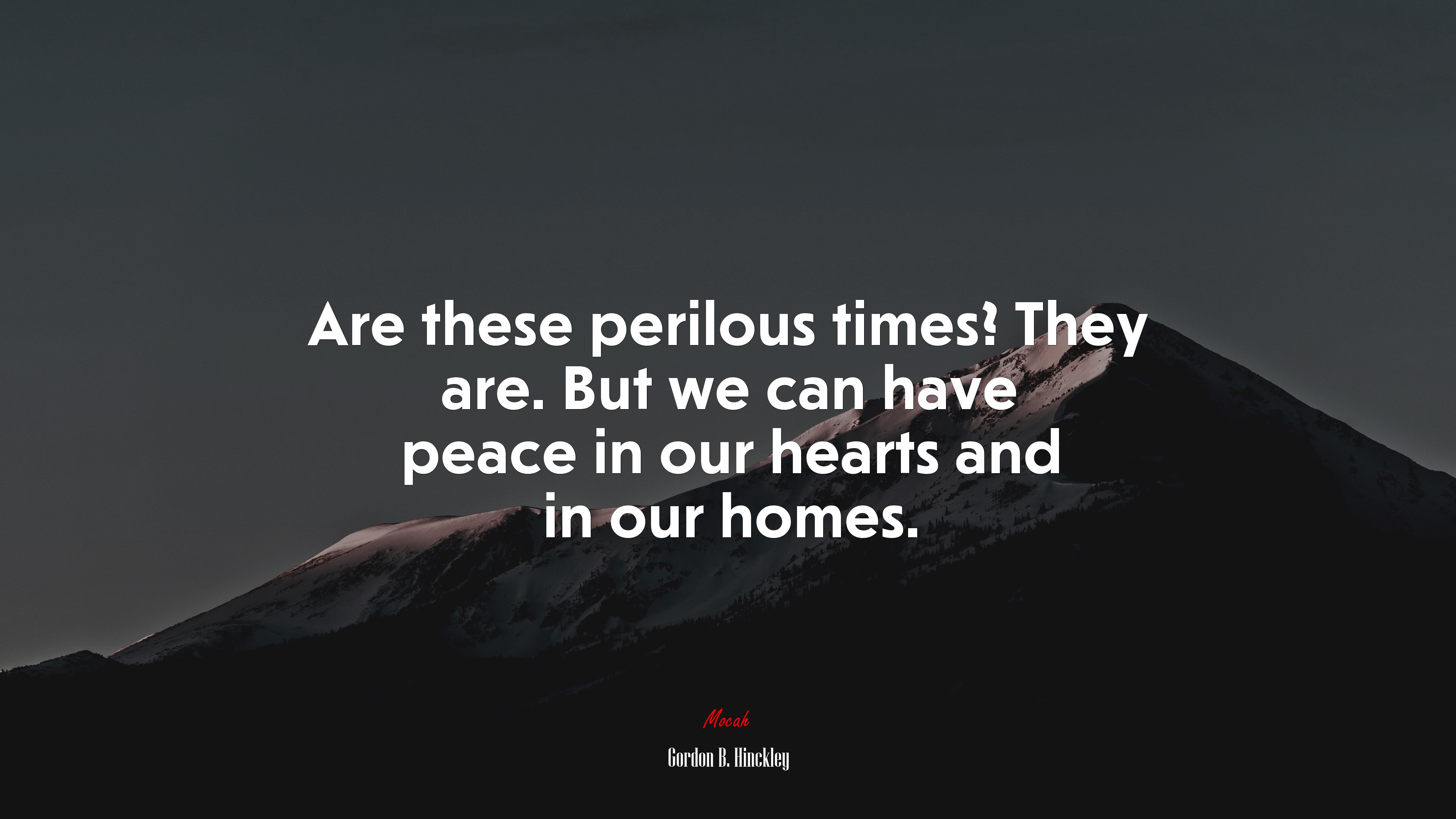 Are these perilous times? They are. But we can have peace in our hearts and in our homes. | Gordon B. Hinckley quote HD Wallpaper