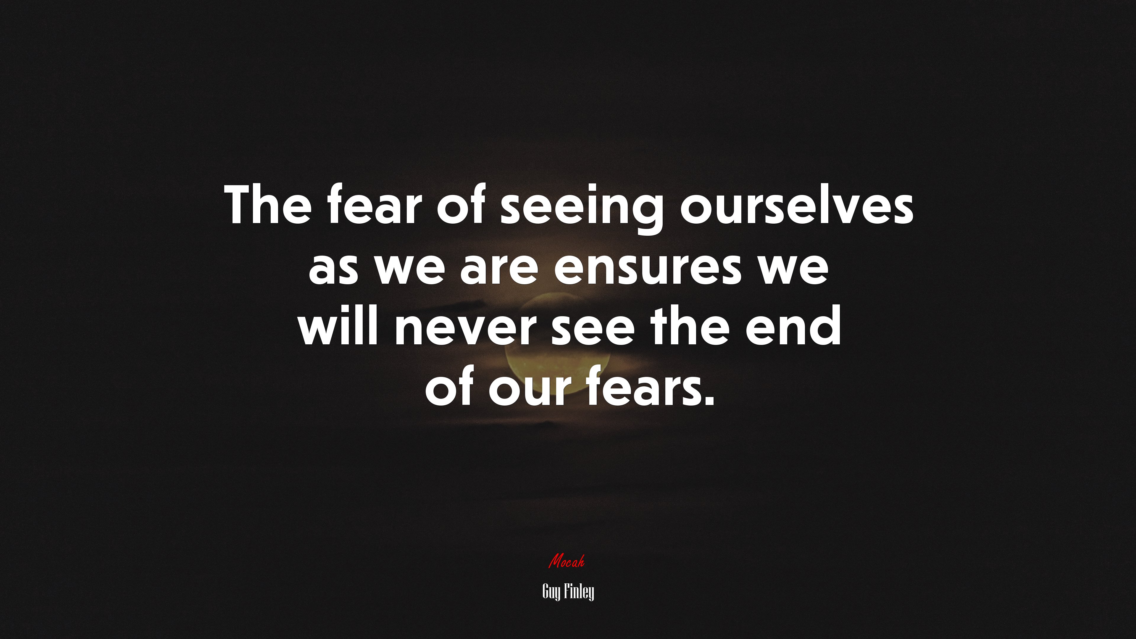 The fear of seeing ourselves as we are ensures we will never see the end of our fears. | Guy Finley quote HD Wallpaper