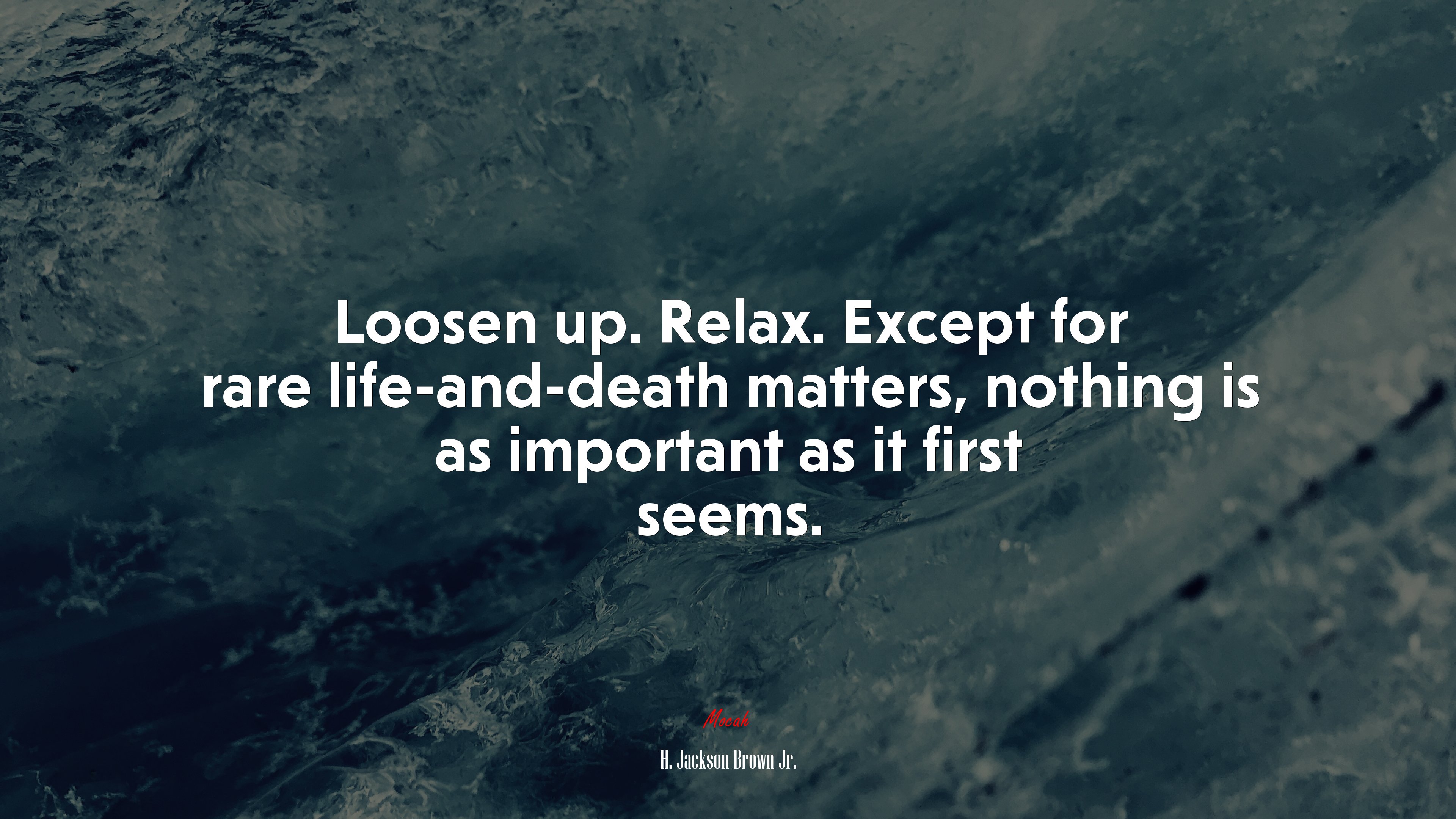 Loosen up. Relax. Except for rare life-and-death matters, nothing is as important as it first seems. | H. Jackson Brown Jr. quote HD Wallpaper