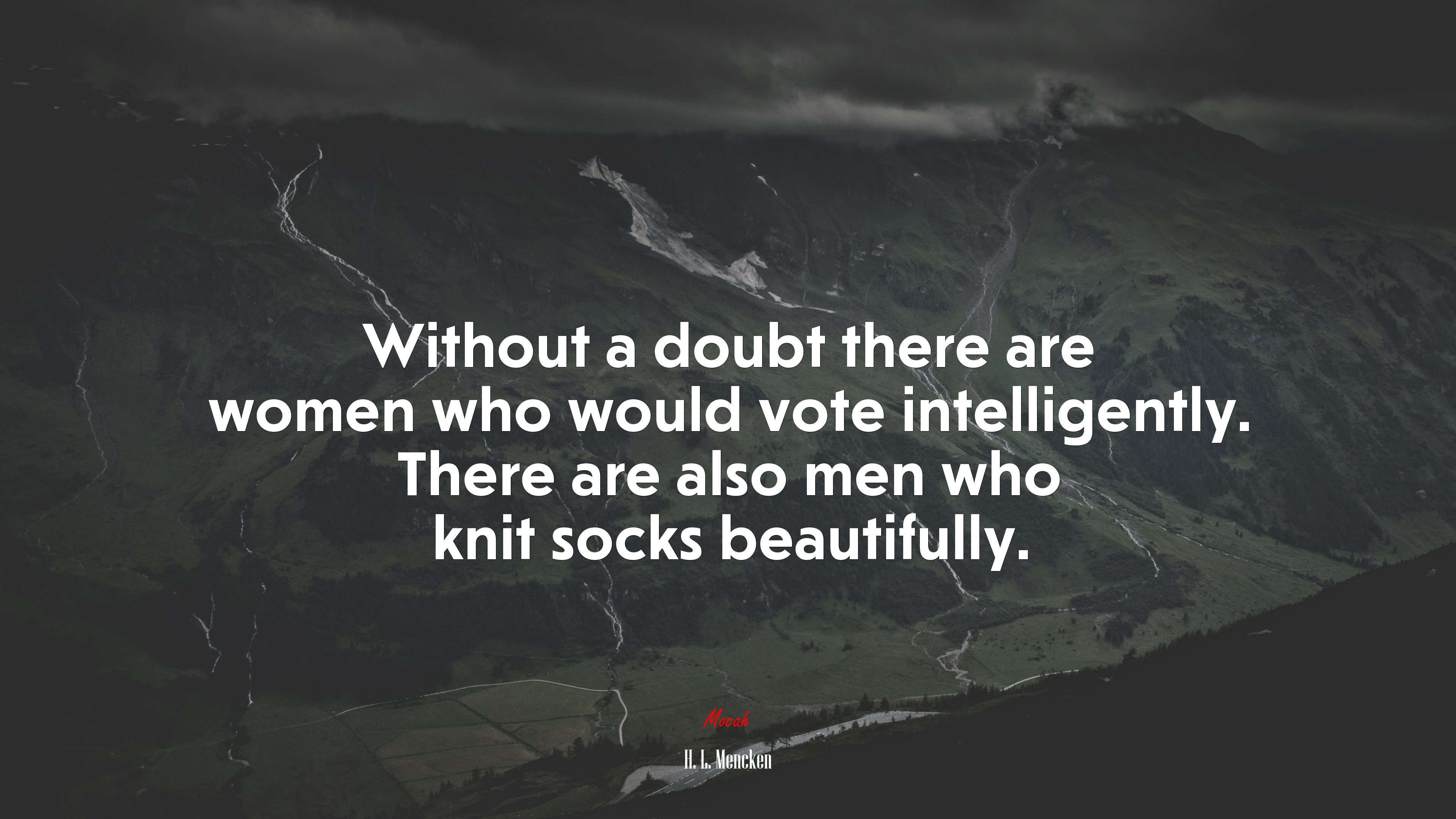 Without a doubt there are women who would vote intelligently. There are also men who knit socks beautifully. | H. L. Mencken quote HD Wallpaper