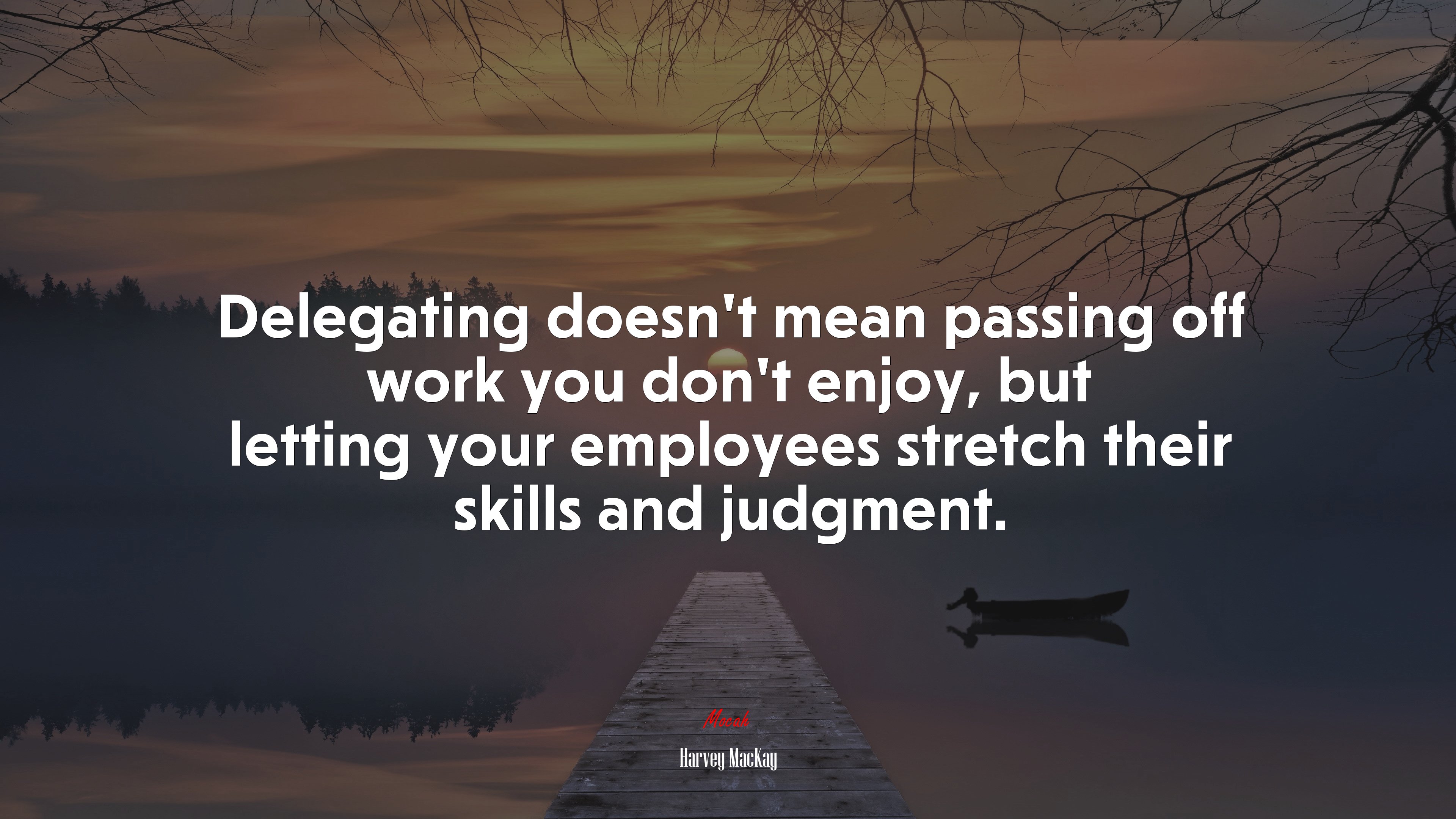 Delegating doesn’t mean passing off work you don’t enjoy, but letting your employees stretch their skills and judgment. | Harvey MacKay quote HD Wallpaper