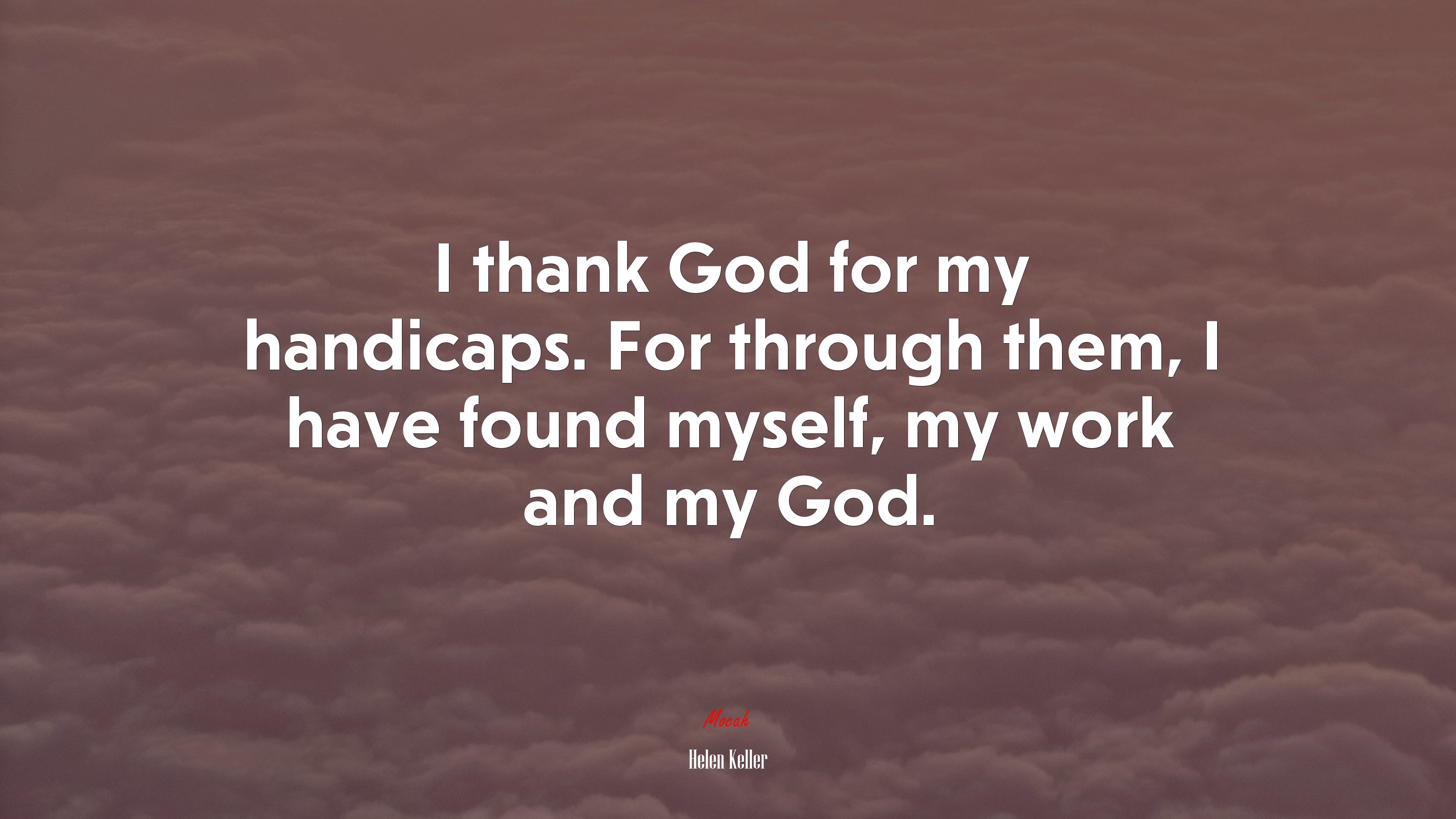 I thank God for my handicaps. For through them, I have found myself, my work and my God. | Helen Keller quote HD Wallpaper