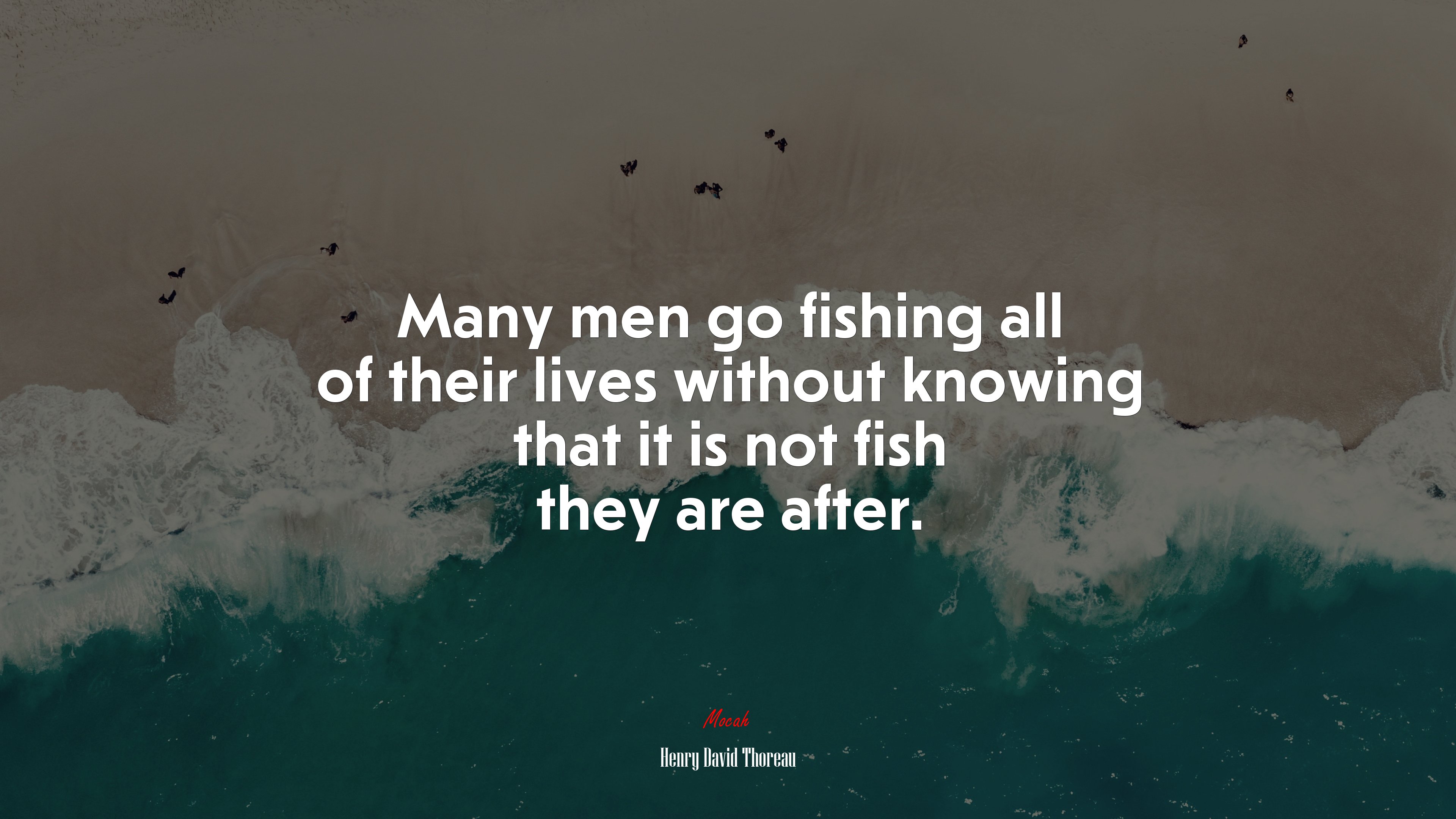 Many men go fishing all of their lives without knowing that it is not fish they are after. | Henry David Thoreau quote HD Wallpaper