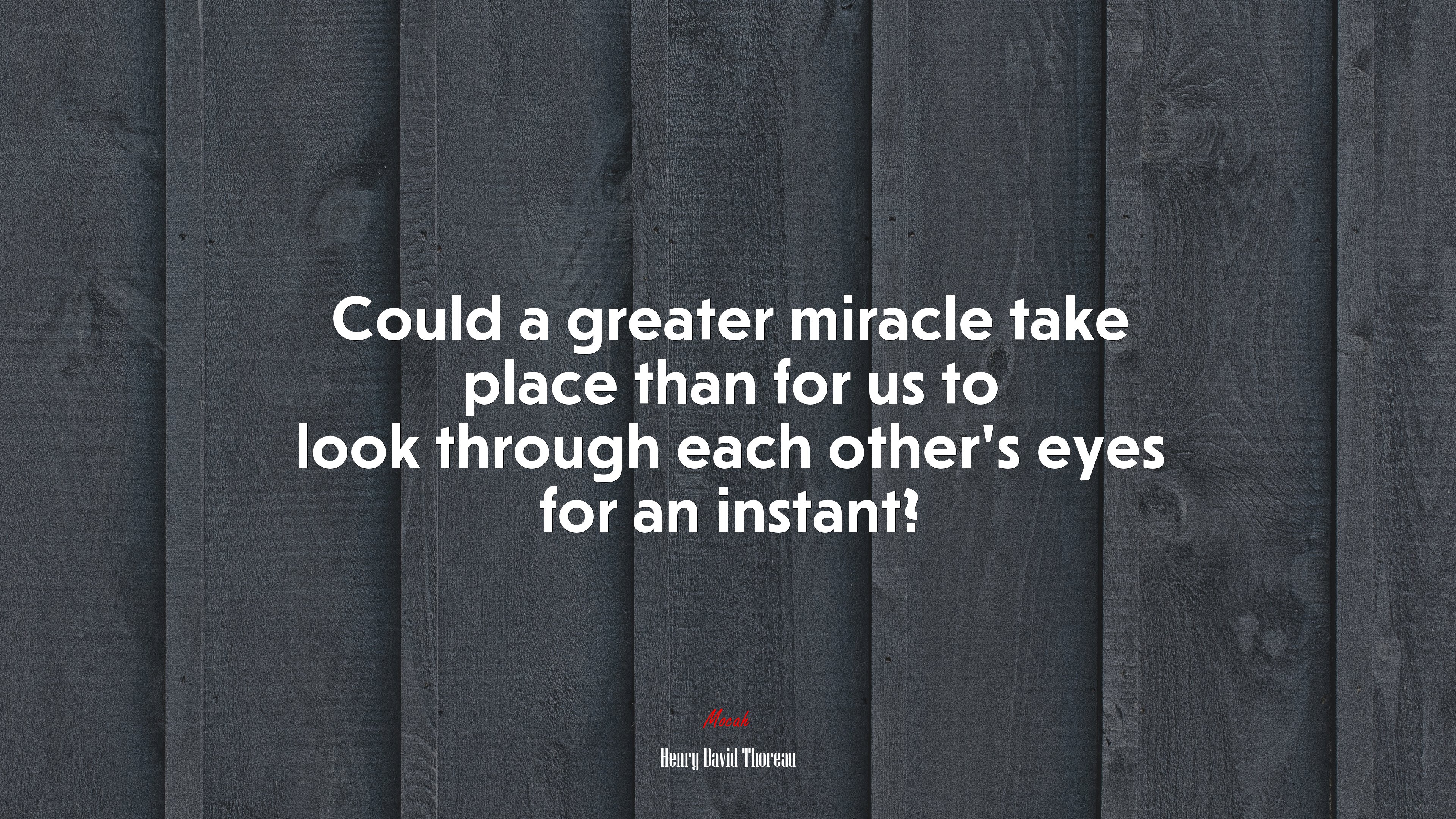 Could a greater miracle take place than for us to look through each other’s eyes for an instant? | Henry David Thoreau quote HD Wallpaper