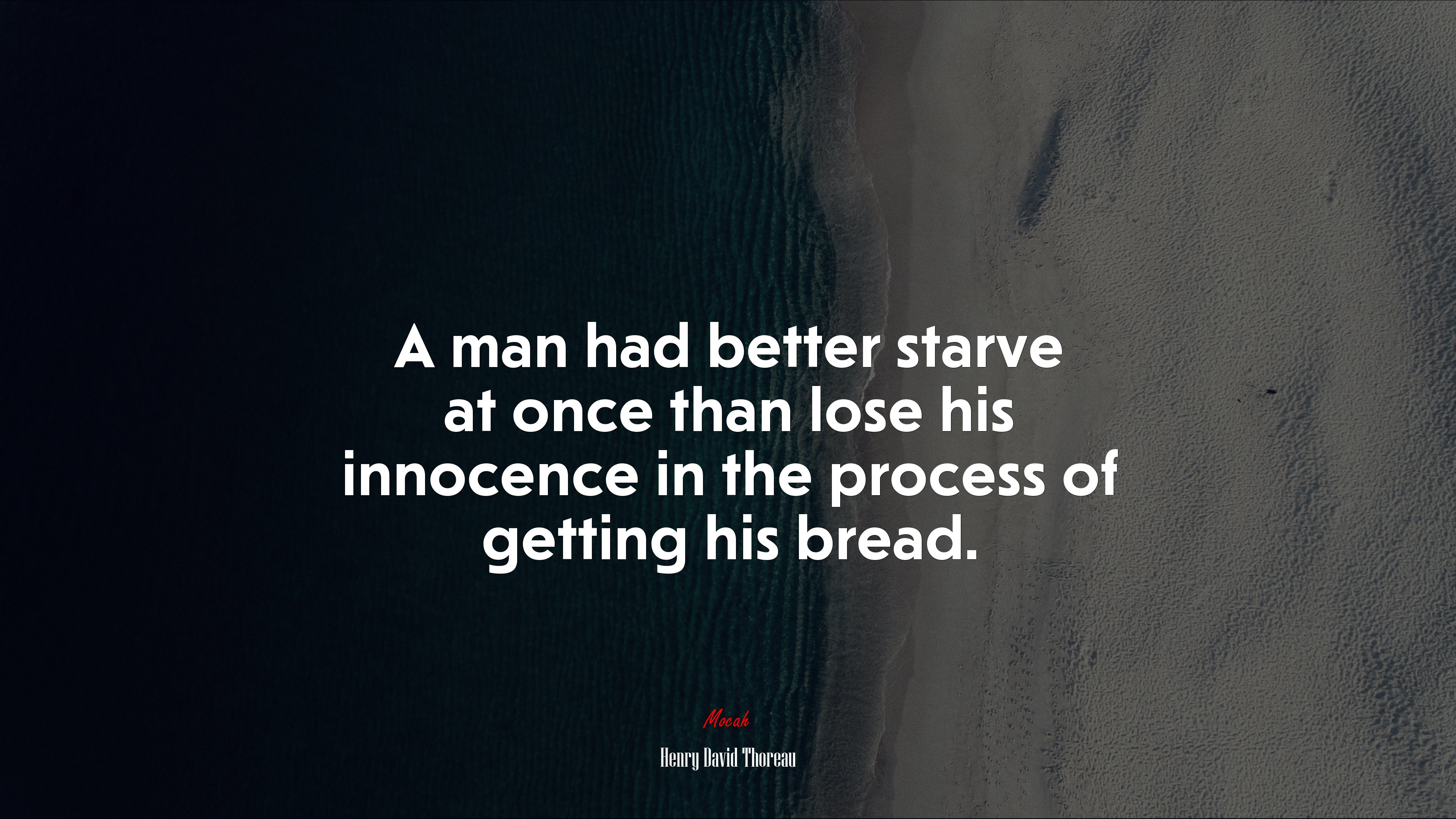 A man had better starve at once than lose his innocence in the process of getting his bread. | Henry David Thoreau quote HD Wallpaper