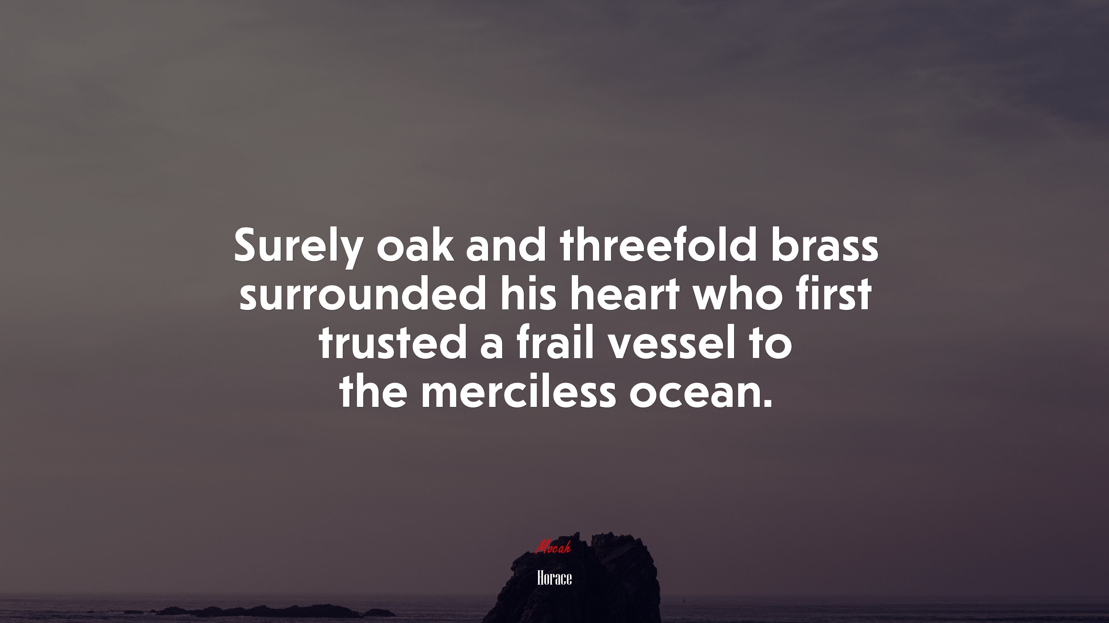 Surely oak and threefold brass surrounded his heart who first trusted a frail vessel to the merciless ocean. | Horace quote HD Wallpaper