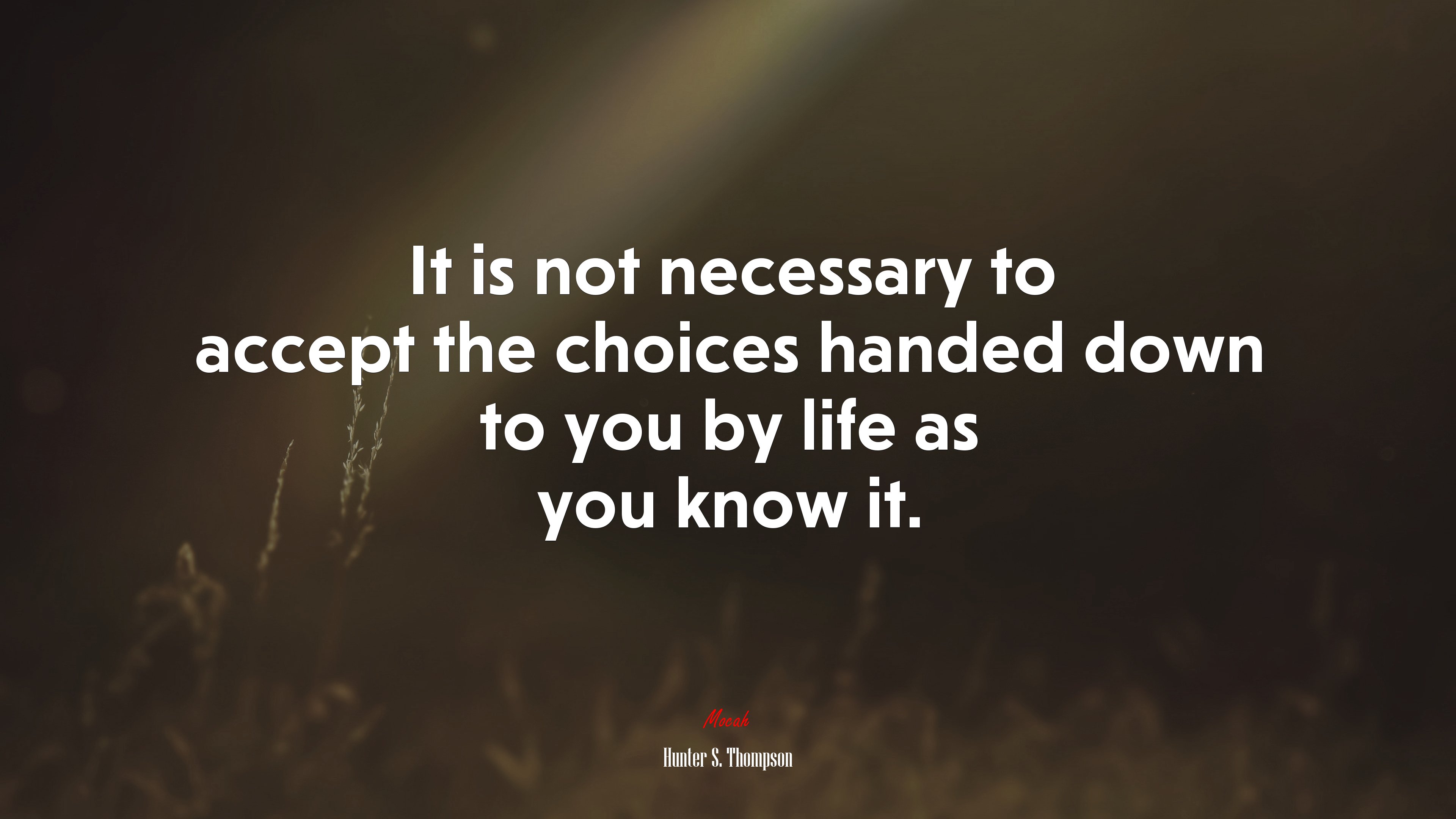It is not necessary to accept the choices handed down to you by life as you know it. | Hunter S. Thompson quote HD Wallpaper