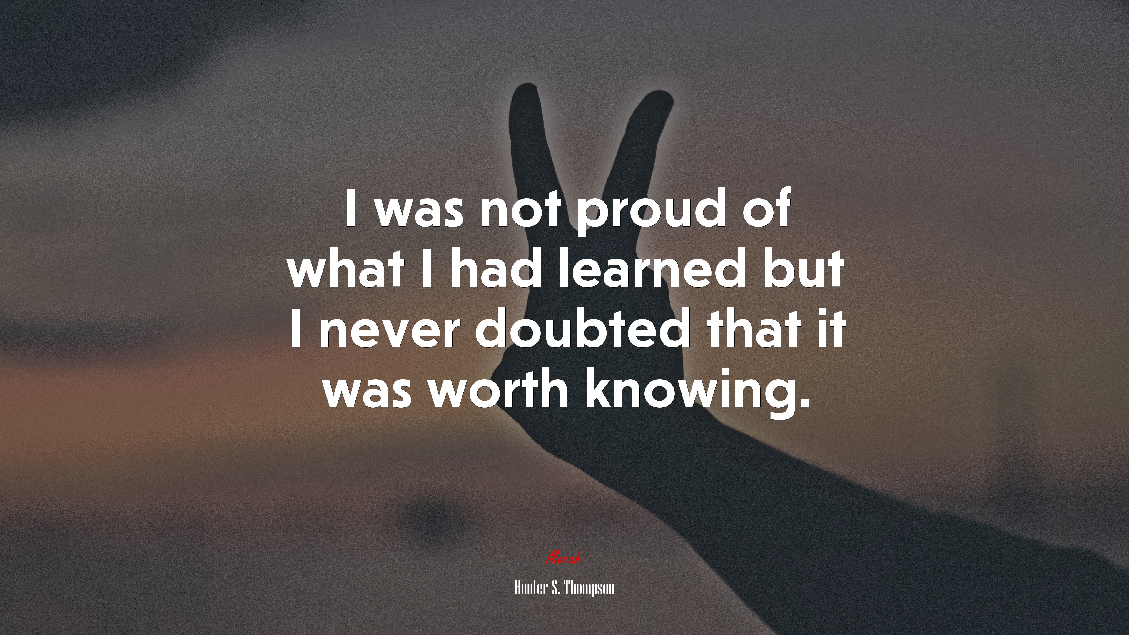 I was not proud of what I had learned but I never doubted that it was worth knowing. | Hunter S. Thompson quote HD Wallpaper