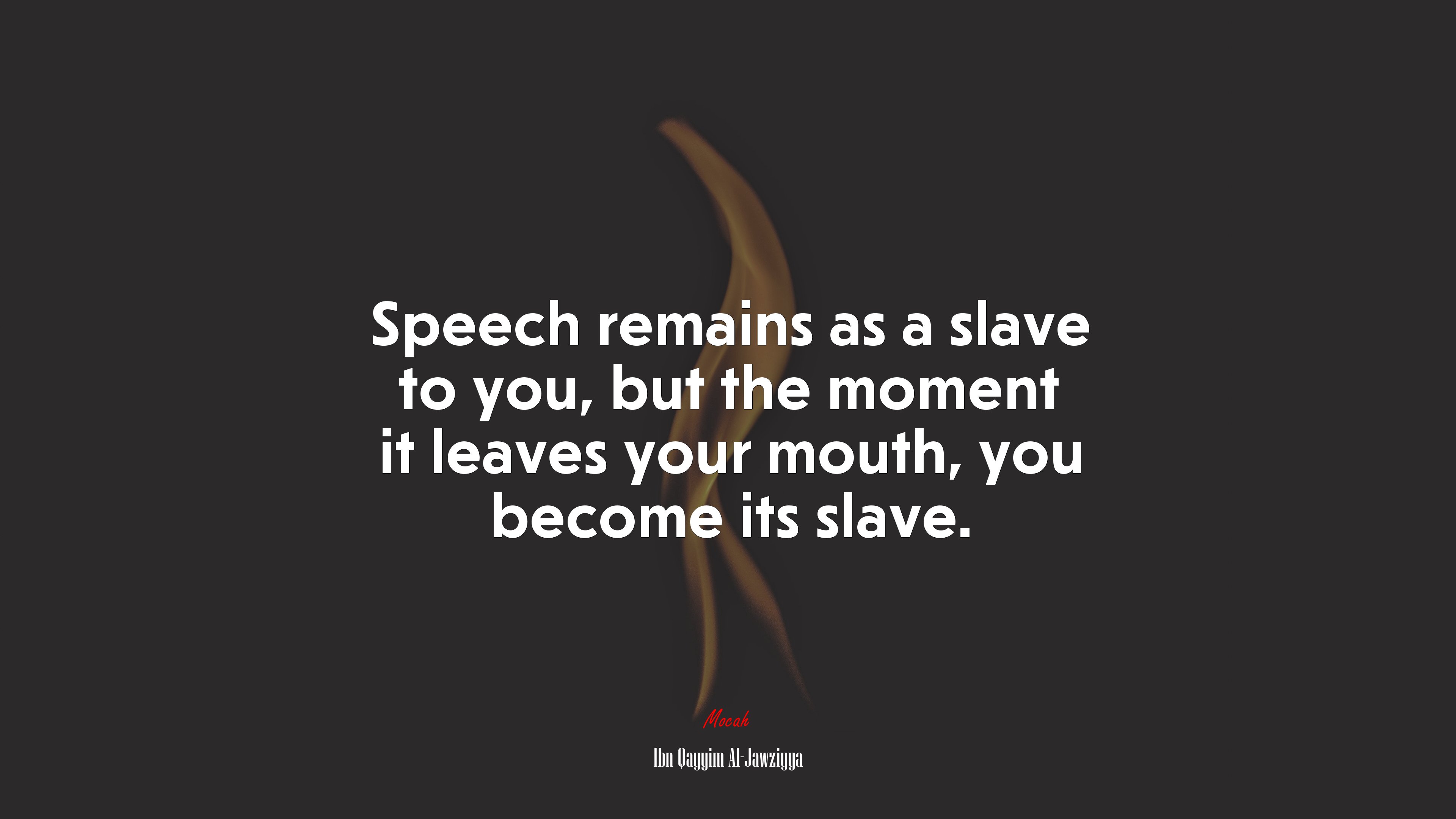 Speech remains as a slave to you, but the moment it leaves your mouth, you become its slave. | Ibn Qayyim Al-Jawziyya quote HD Wallpaper