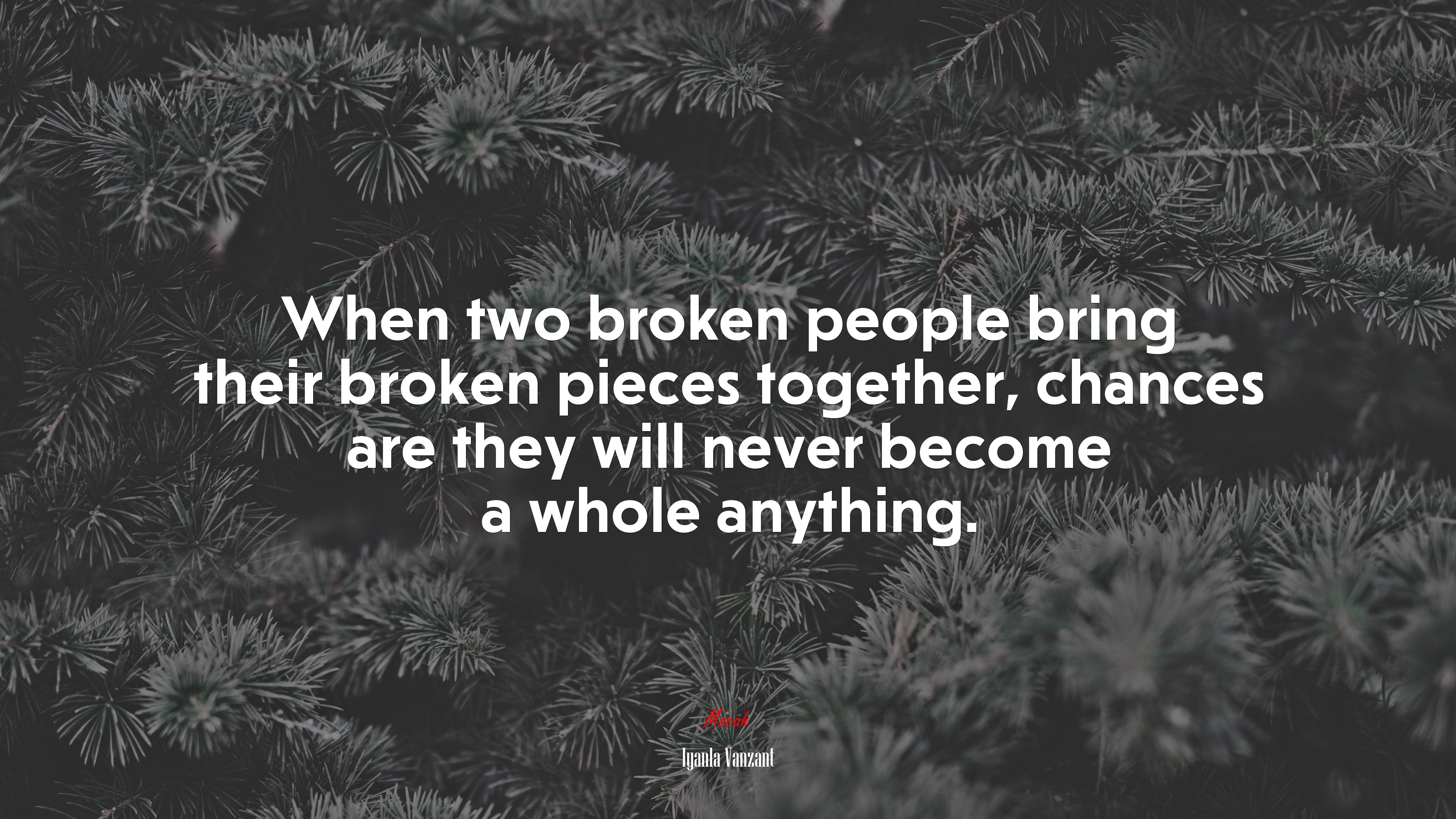 When two broken people bring their broken pieces together, chances are they will never become a whole anything. | Iyanla Vanzant quote HD Wallpaper
