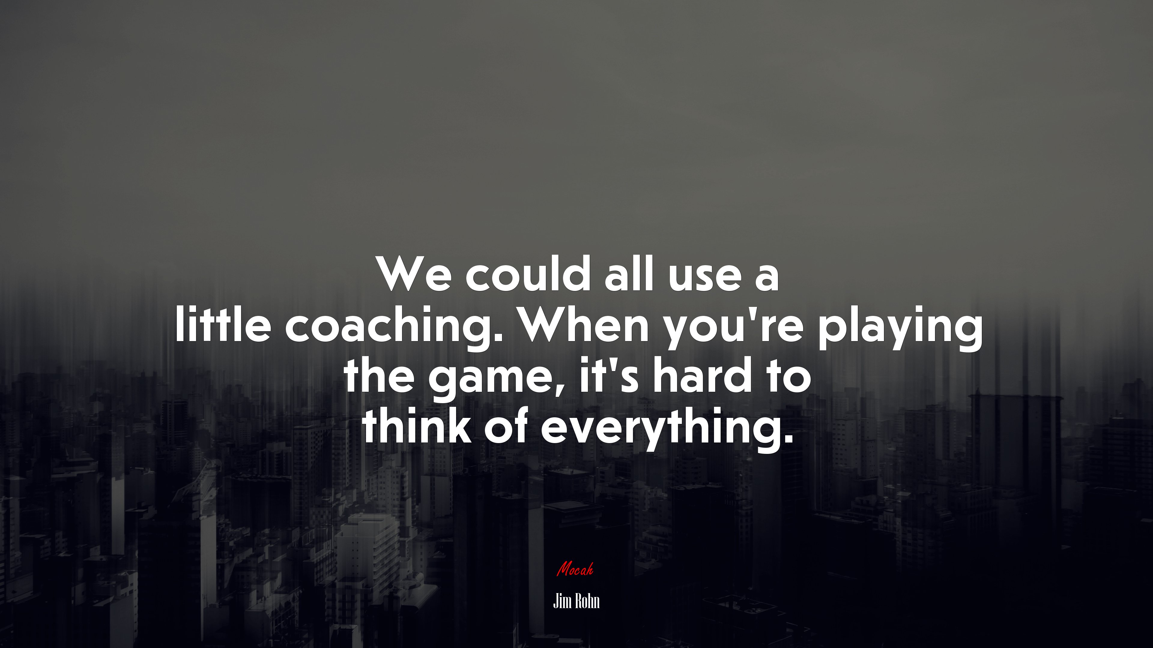 We could all use a little coaching. When you’re playing the game, it’s hard to think of everything. | Jim Rohn quote HD Wallpaper