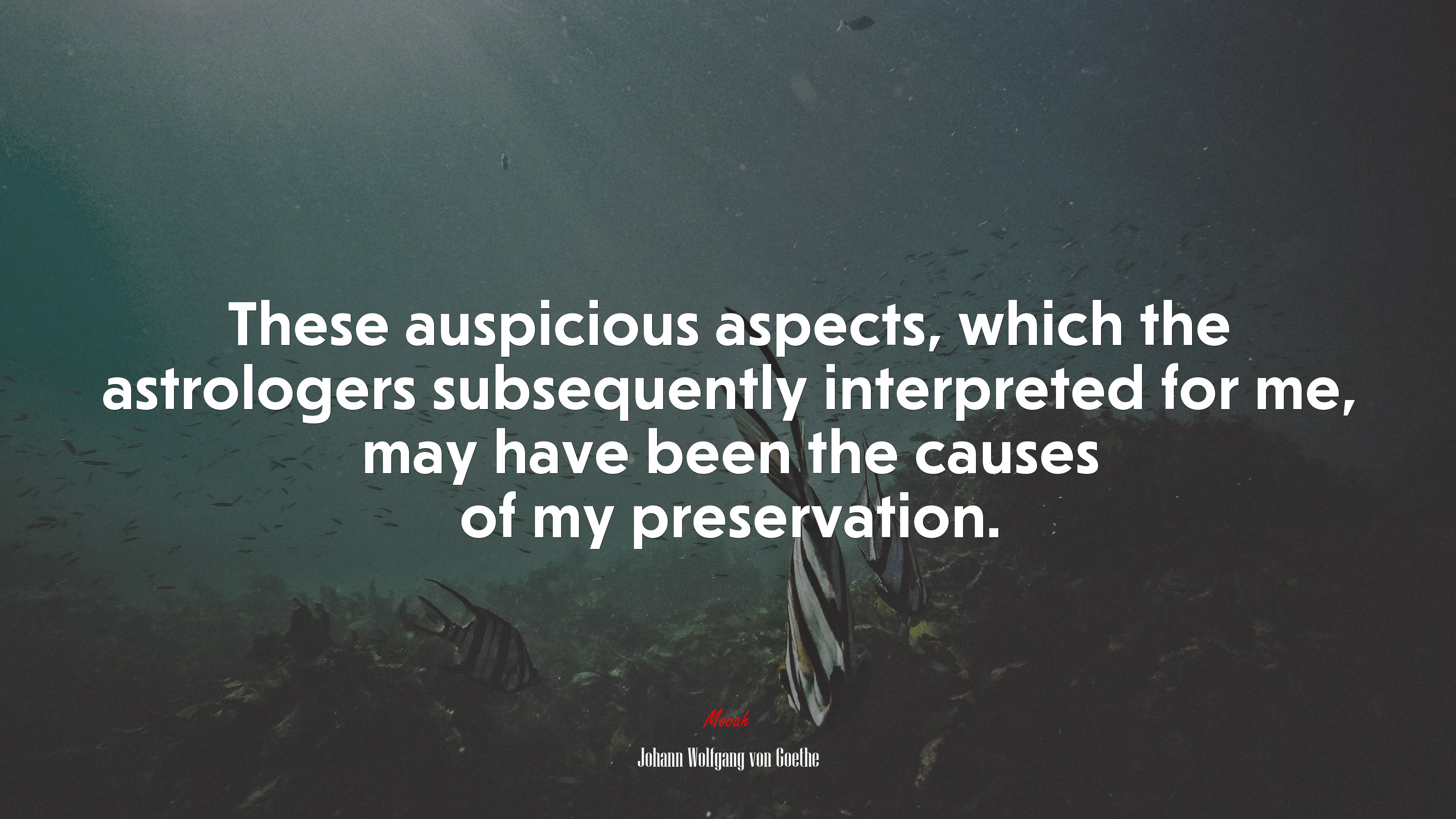 These auspicious aspects, which the astrologers subsequently interpreted for me, may have been the causes of my preservation. | Johann Wolfgang von Goethe quote HD Wallpaper