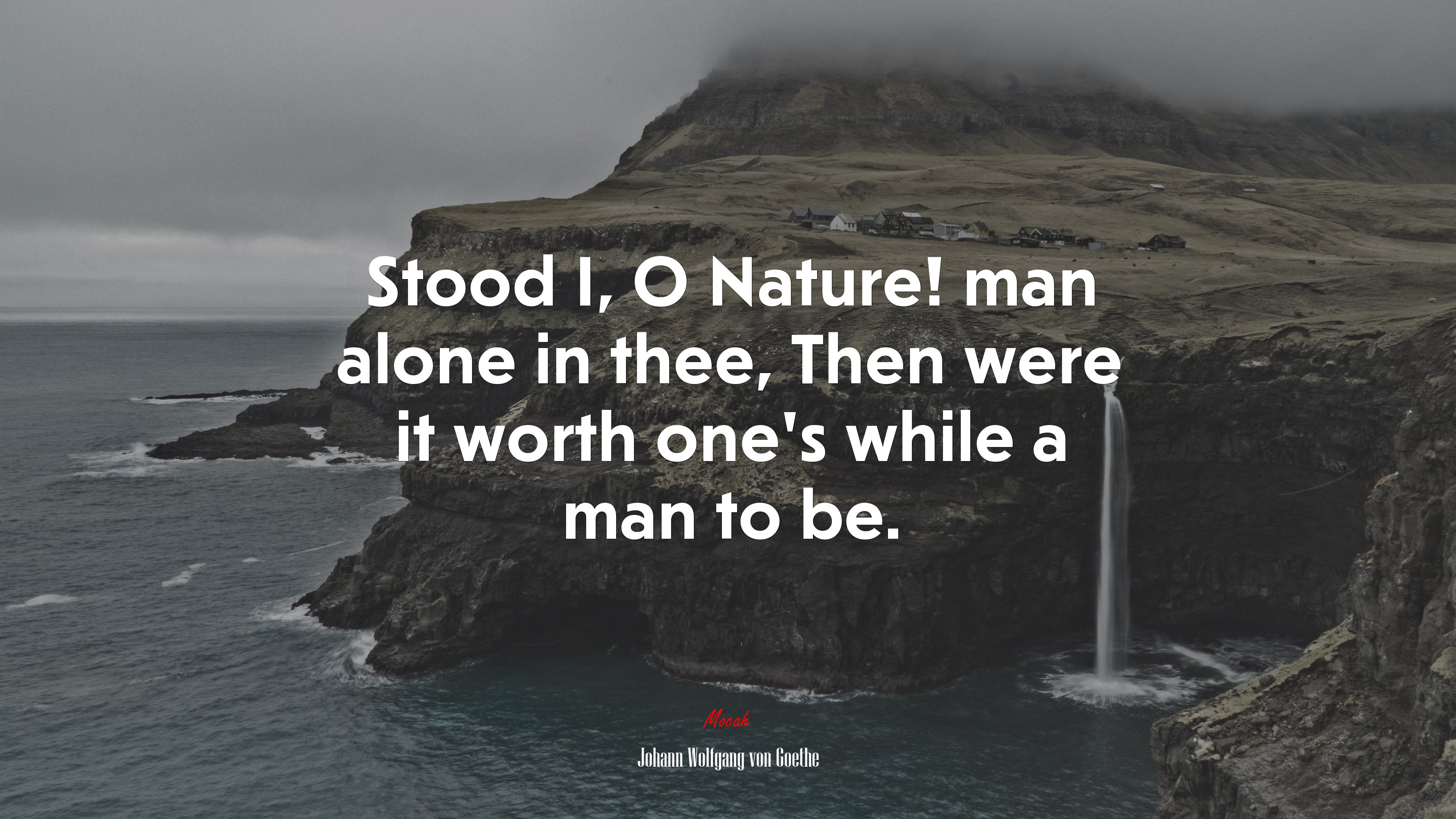 Stood I, O Nature! man alone in thee, Then were it worth one’s while a man to be. | Johann Wolfgang von Goethe quote HD Wallpaper