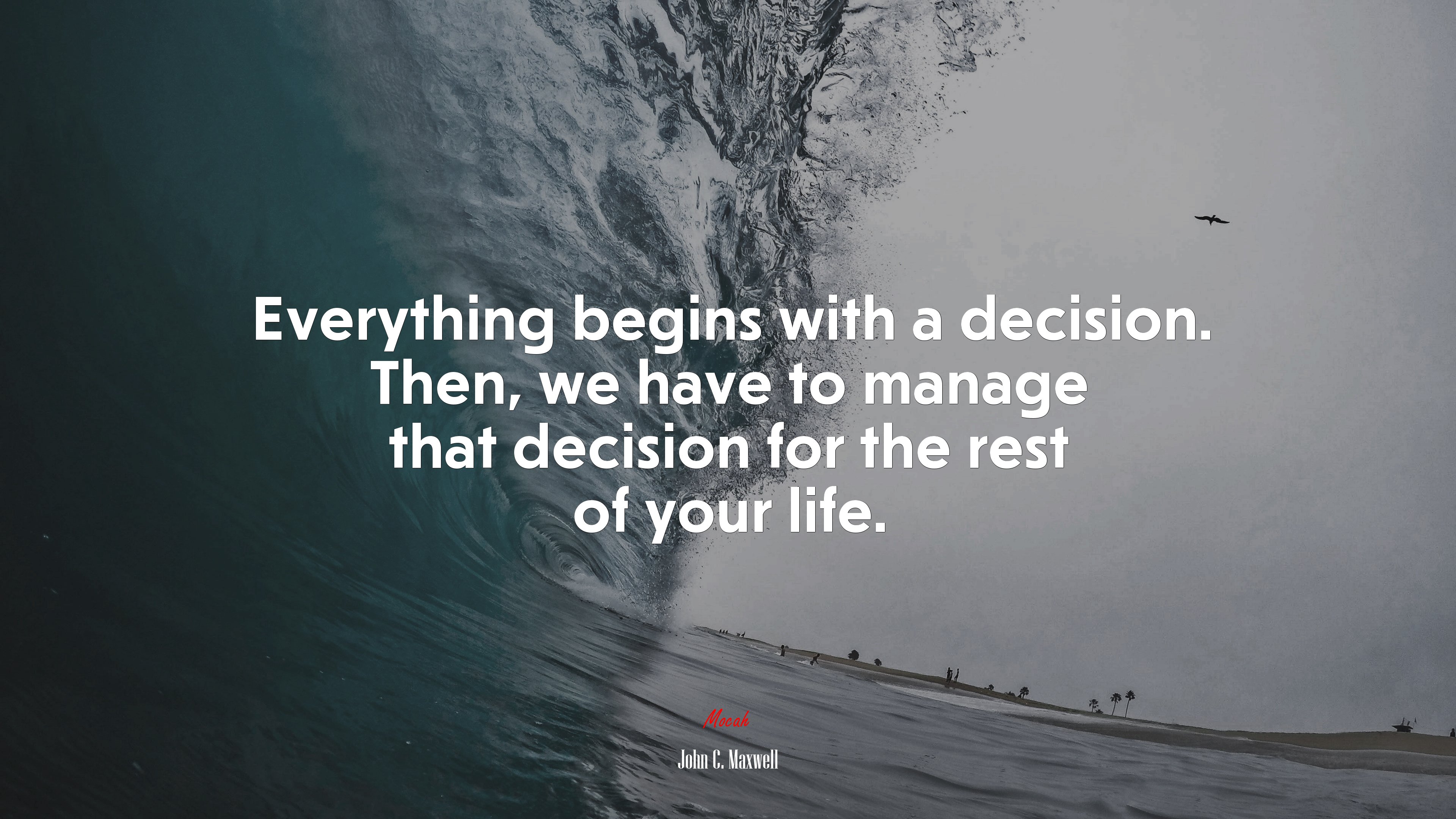Everything begins with a decision. Then, we have to manage that decision for the rest of your life. | John C. Maxwell quote HD Wallpaper