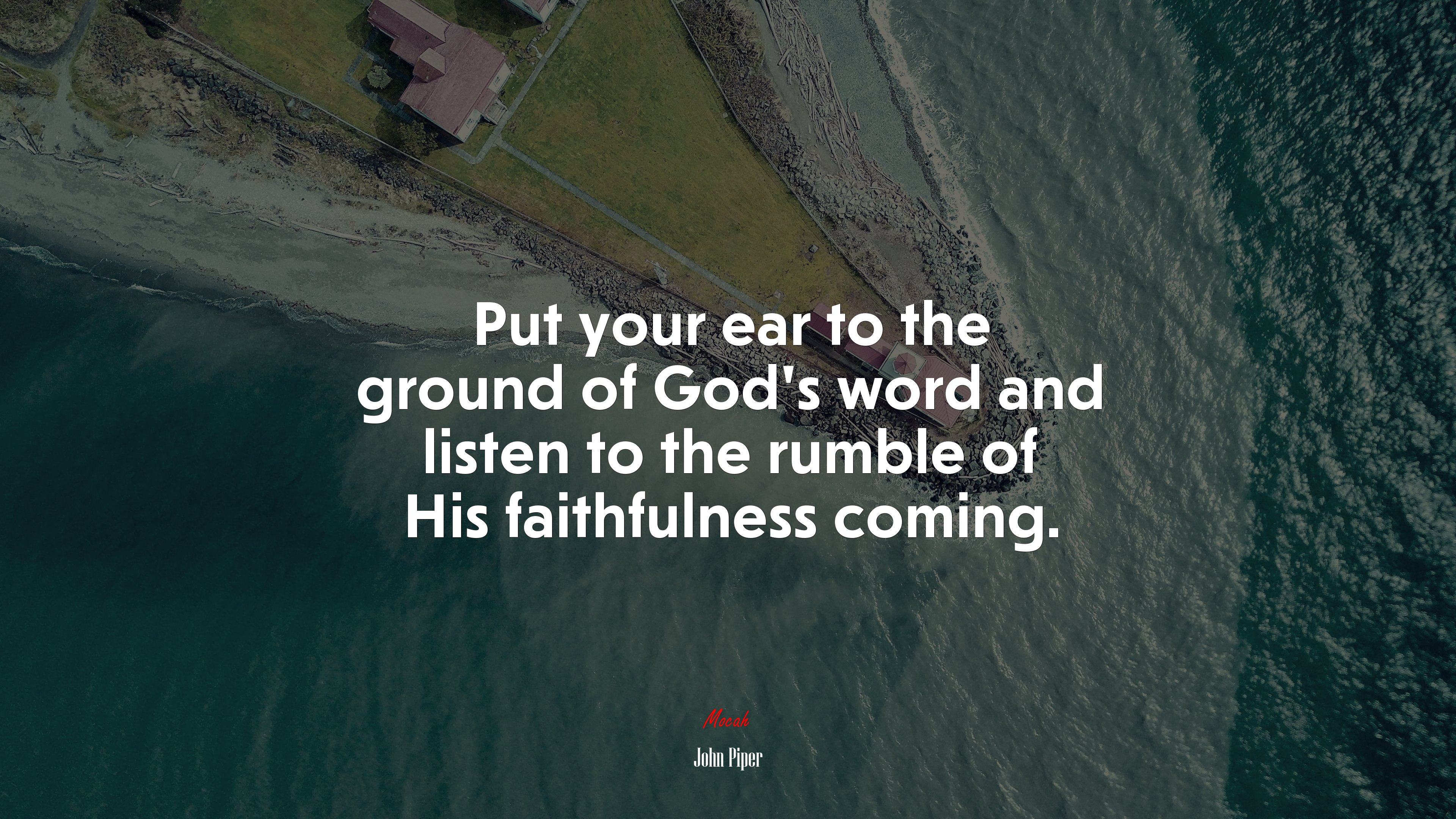 Put your ear to the ground of God’s word and listen to the rumble of His faithfulness coming. | John Piper quote HD Wallpaper