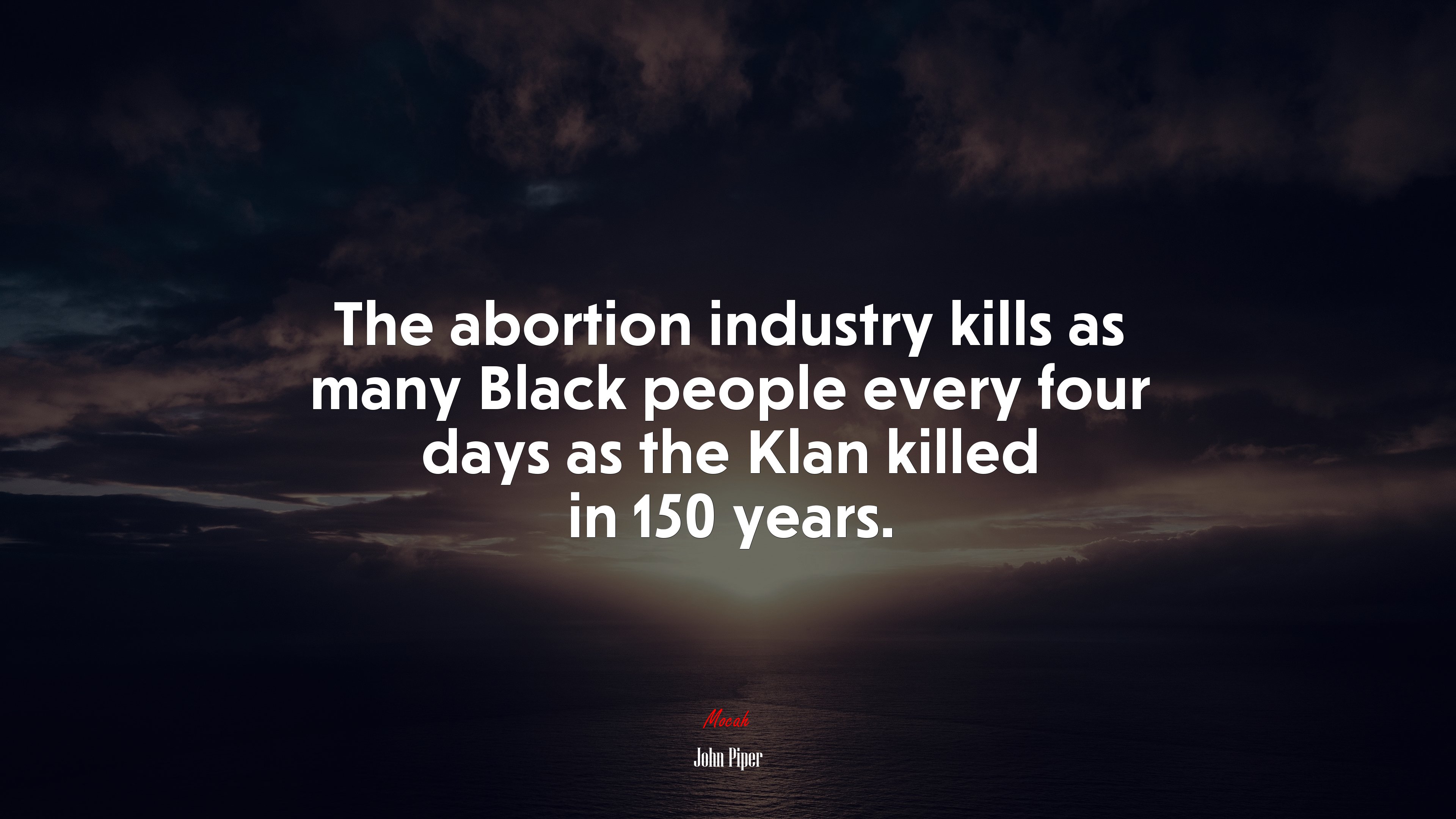 The abortion industry kills as many Black people every four days as the Klan killed in 150 years. | John Piper quote HD Wallpaper