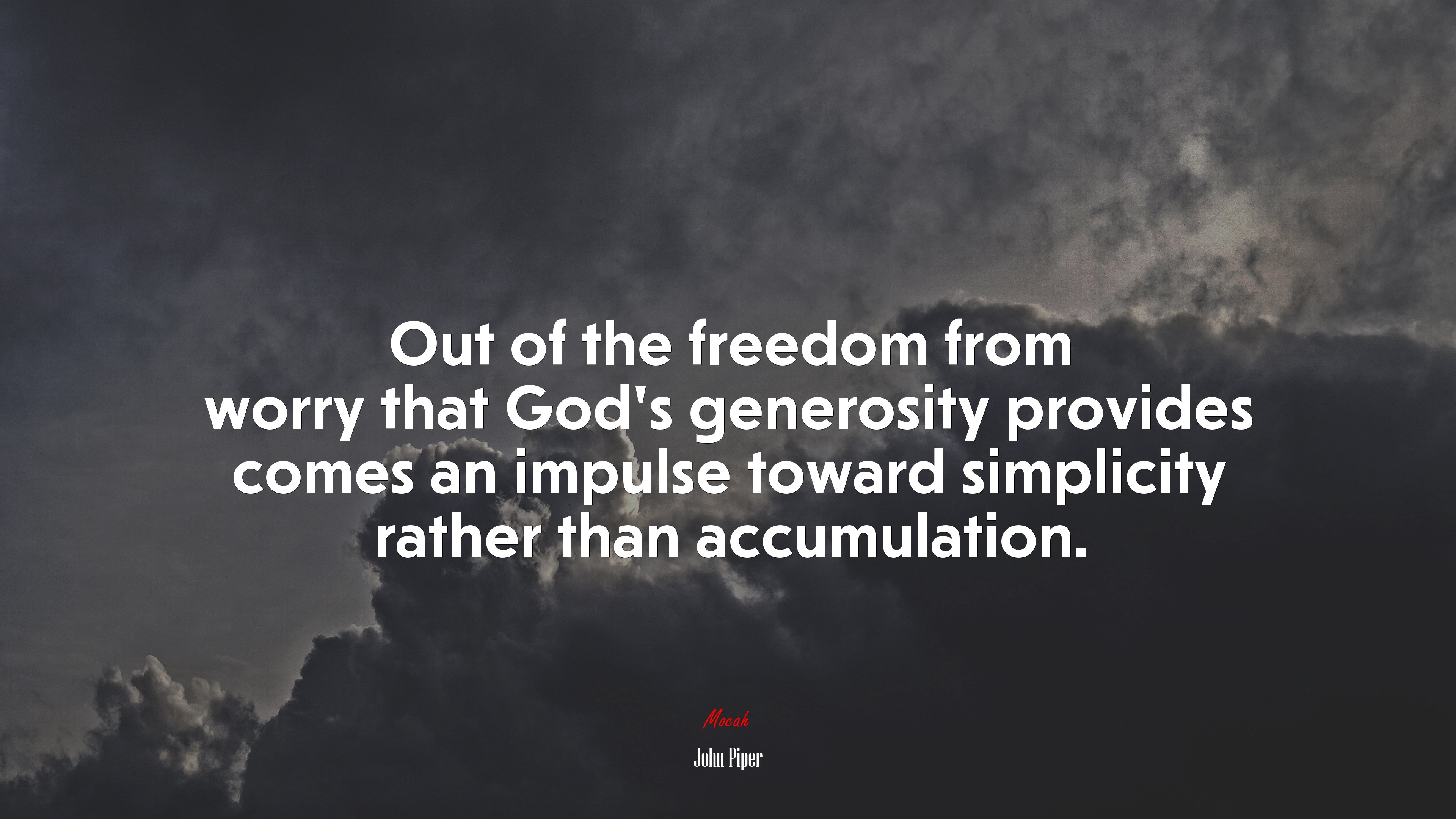 Out of the freedom from worry that God’s generosity provides comes an impulse toward simplicity rather than accumulation. | John Piper quote HD Wallpaper