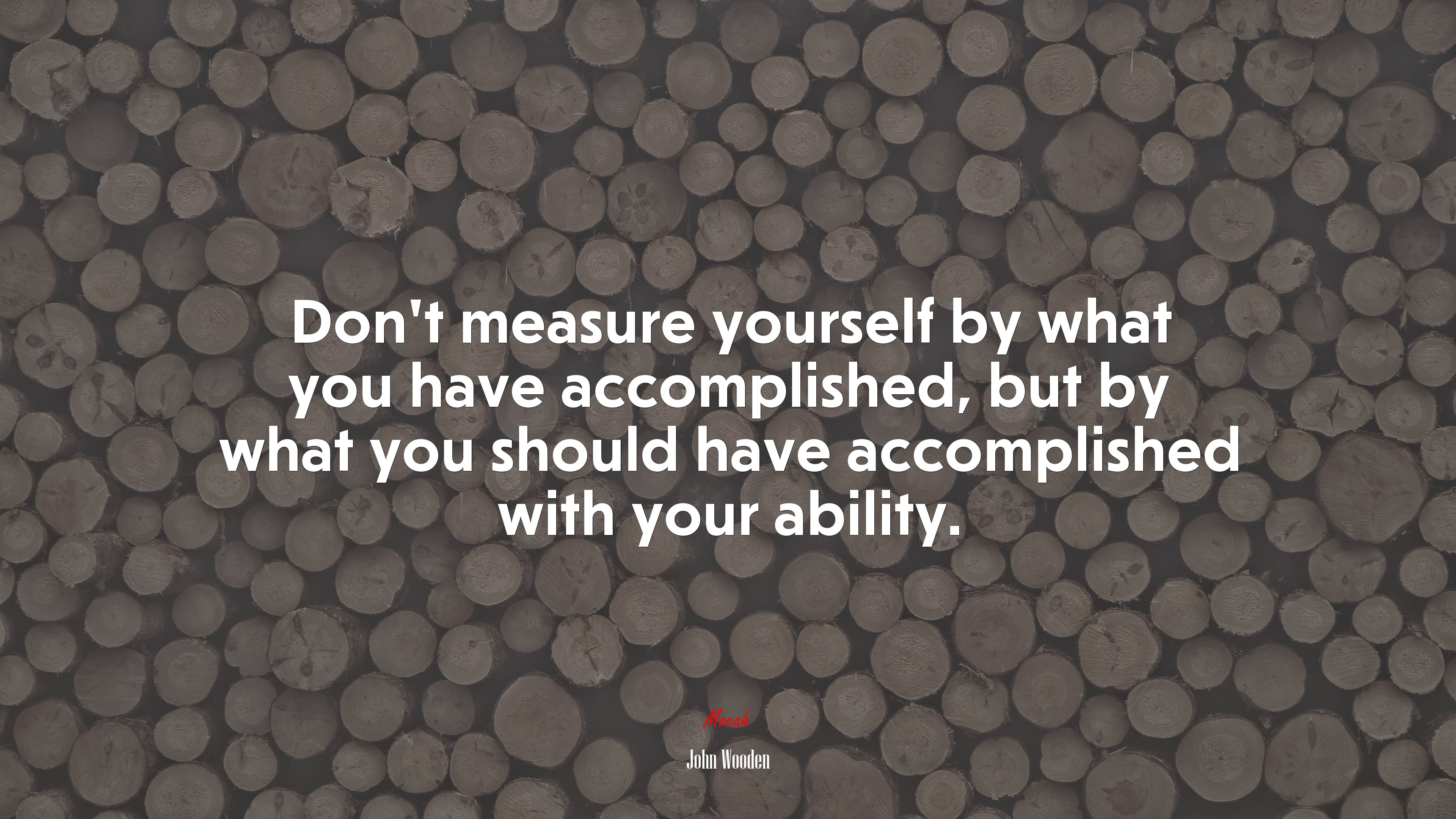 Don’t measure yourself by what you have accomplished, but by what you should have accomplished with your ability. | John Wooden quote HD Wallpaper