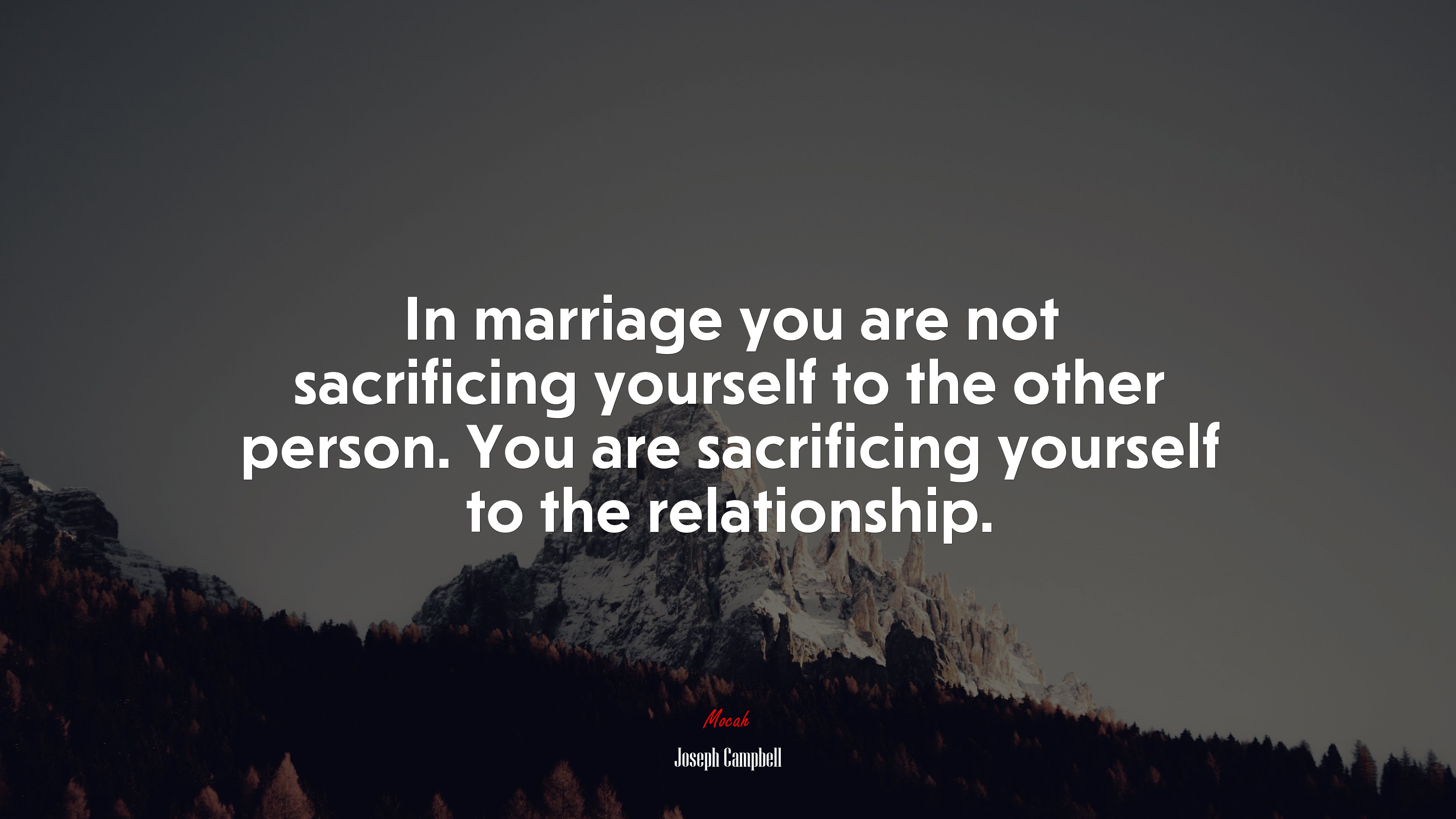 In marriage you are not sacrificing yourself to the other person. You are sacrificing yourself to the relationship. | Joseph Campbell quote HD Wallpaper