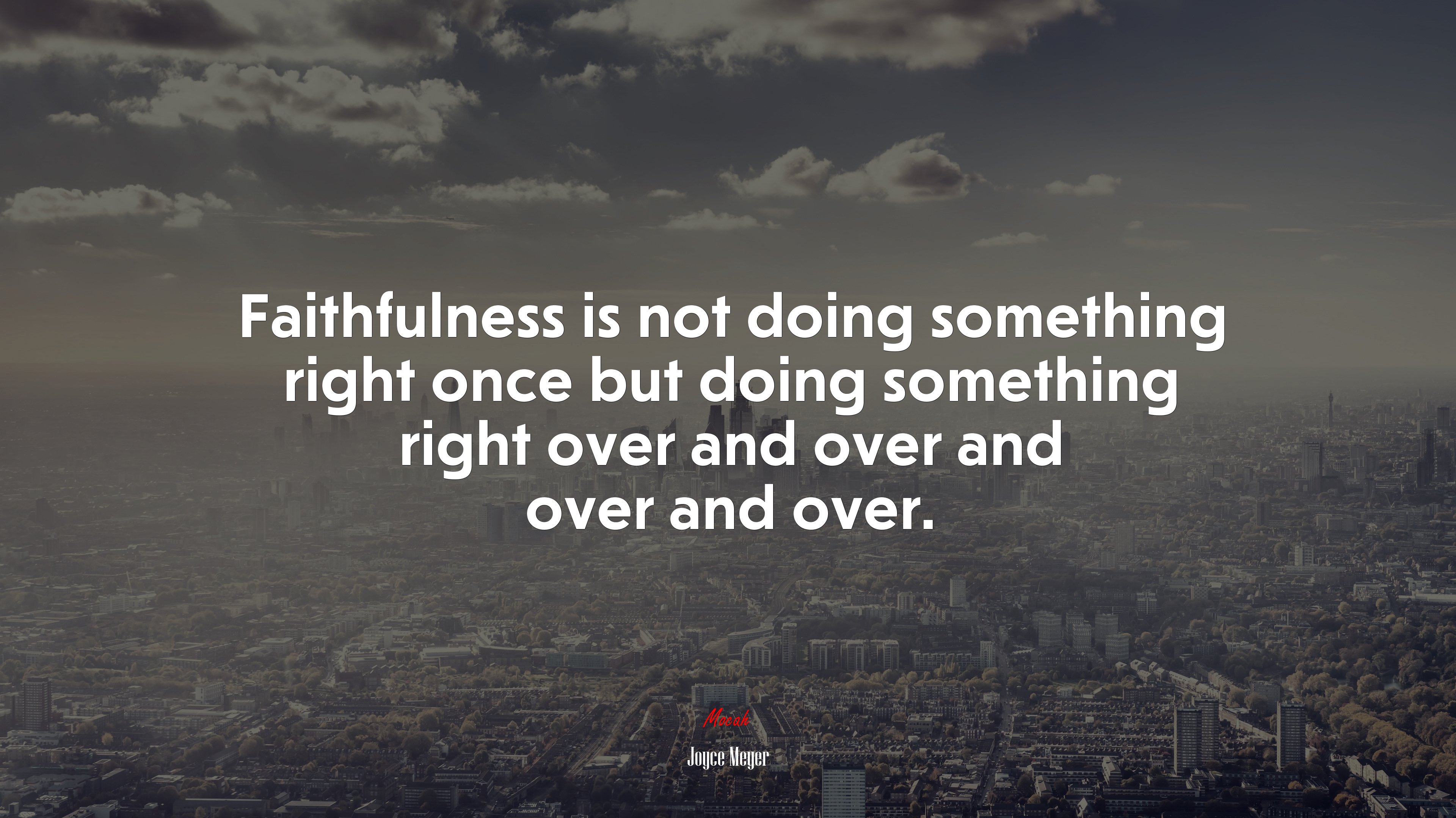 Faithfulness is not doing something right once but doing something right over and over and over and over. | Joyce Meyer quote HD Wallpaper