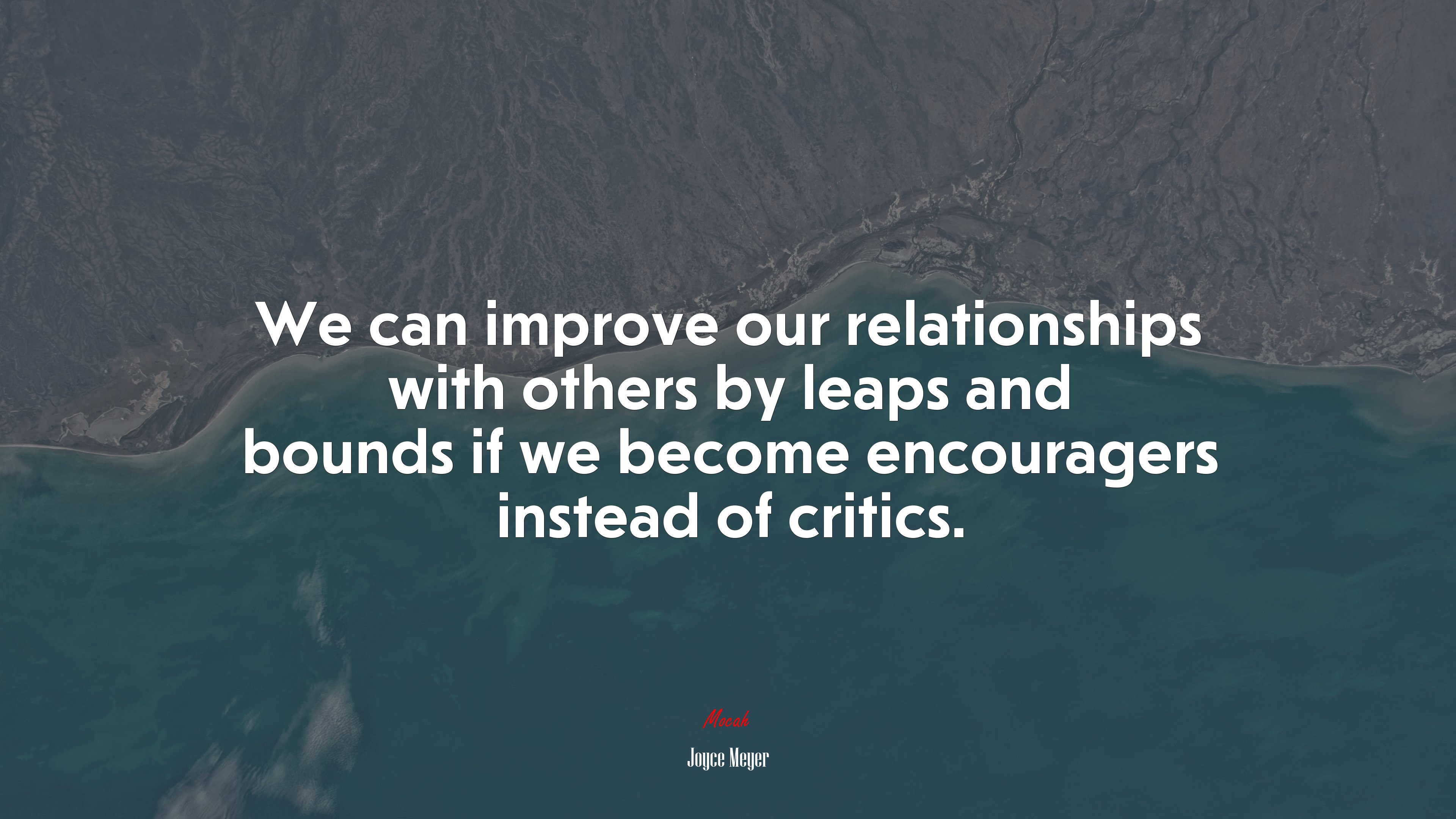 We can improve our relationships with others by leaps and bounds if we become encouragers instead of critics. | Joyce Meyer quote HD Wallpaper