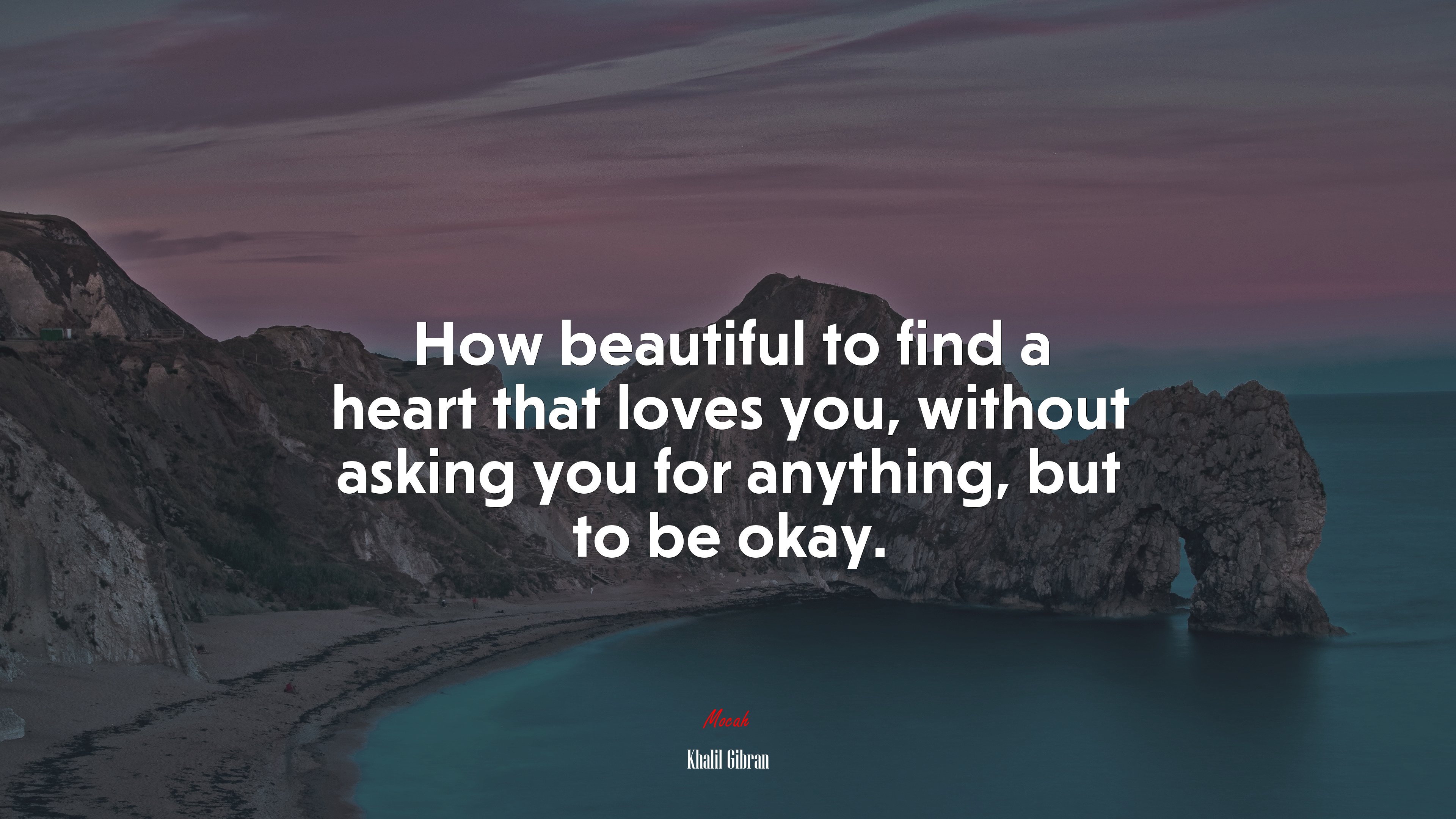 How beautiful to find a heart that loves you, without asking you for anything, but to be okay. | Khalil Gibran quote HD Wallpaper
