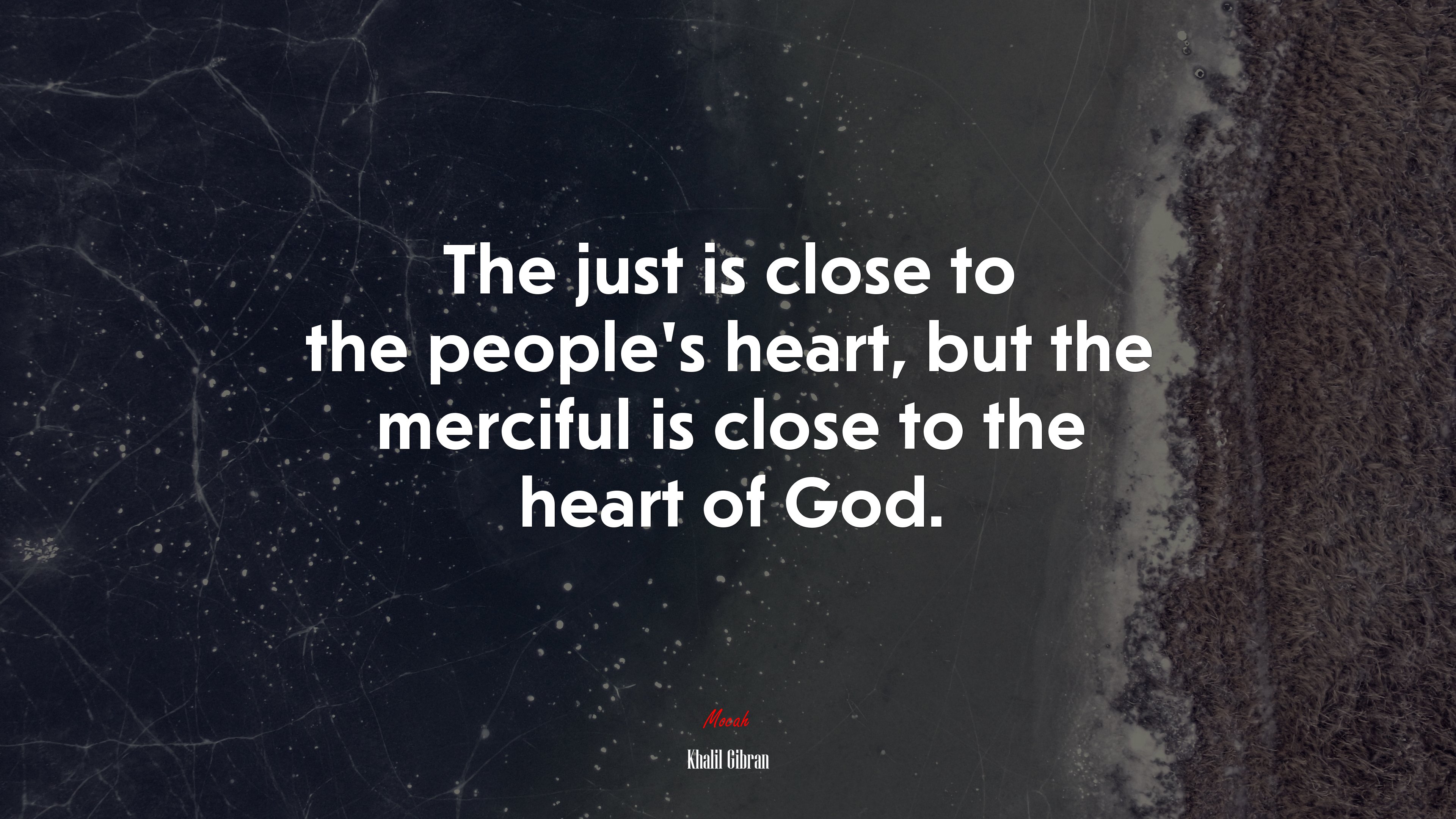The just is close to the people’s heart, but the merciful is close to the heart of God. | Khalil Gibran quote HD Wallpaper