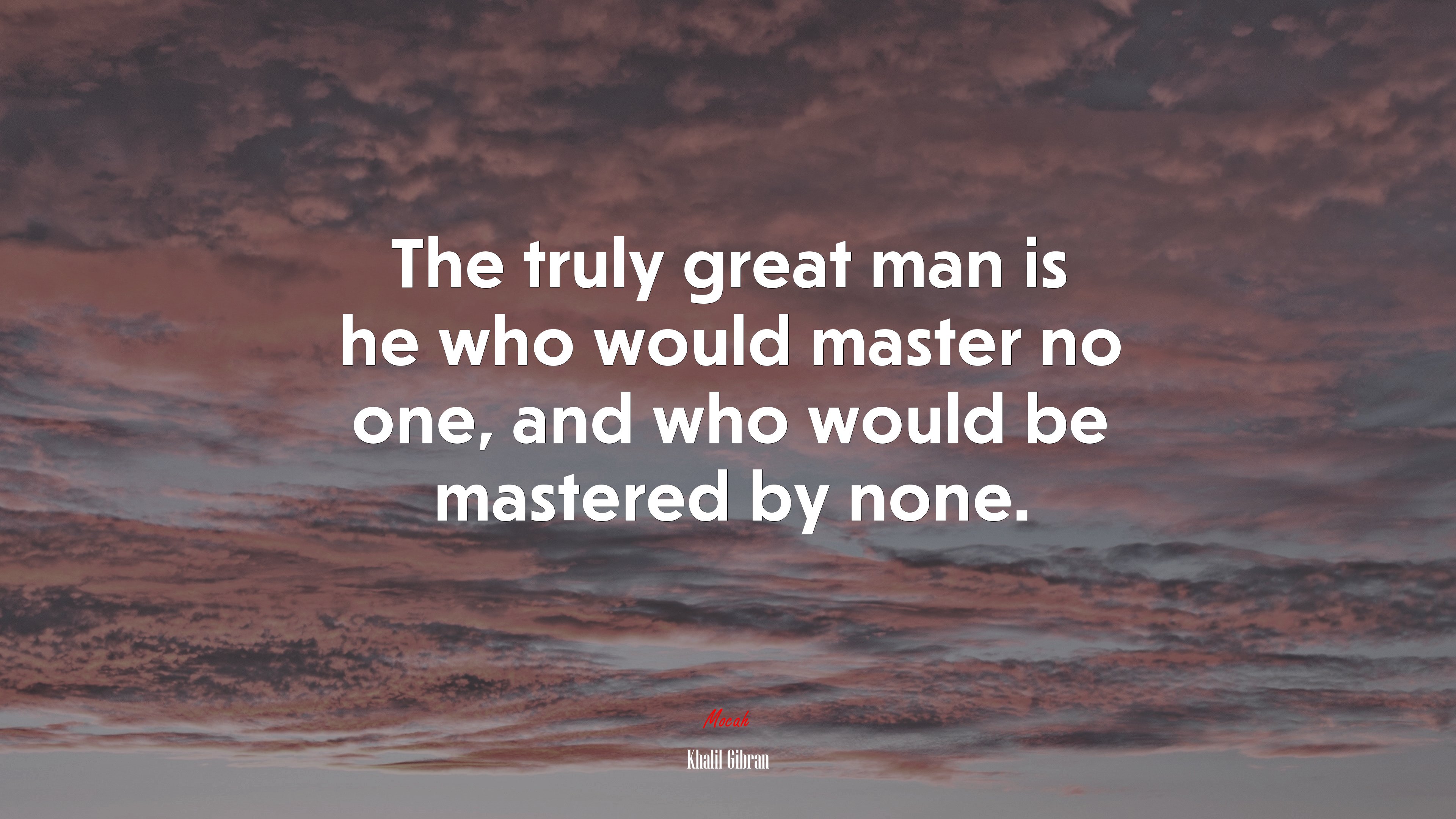 The truly great man is he who would master no one, and who would be mastered by none. | Khalil Gibran quote HD Wallpaper