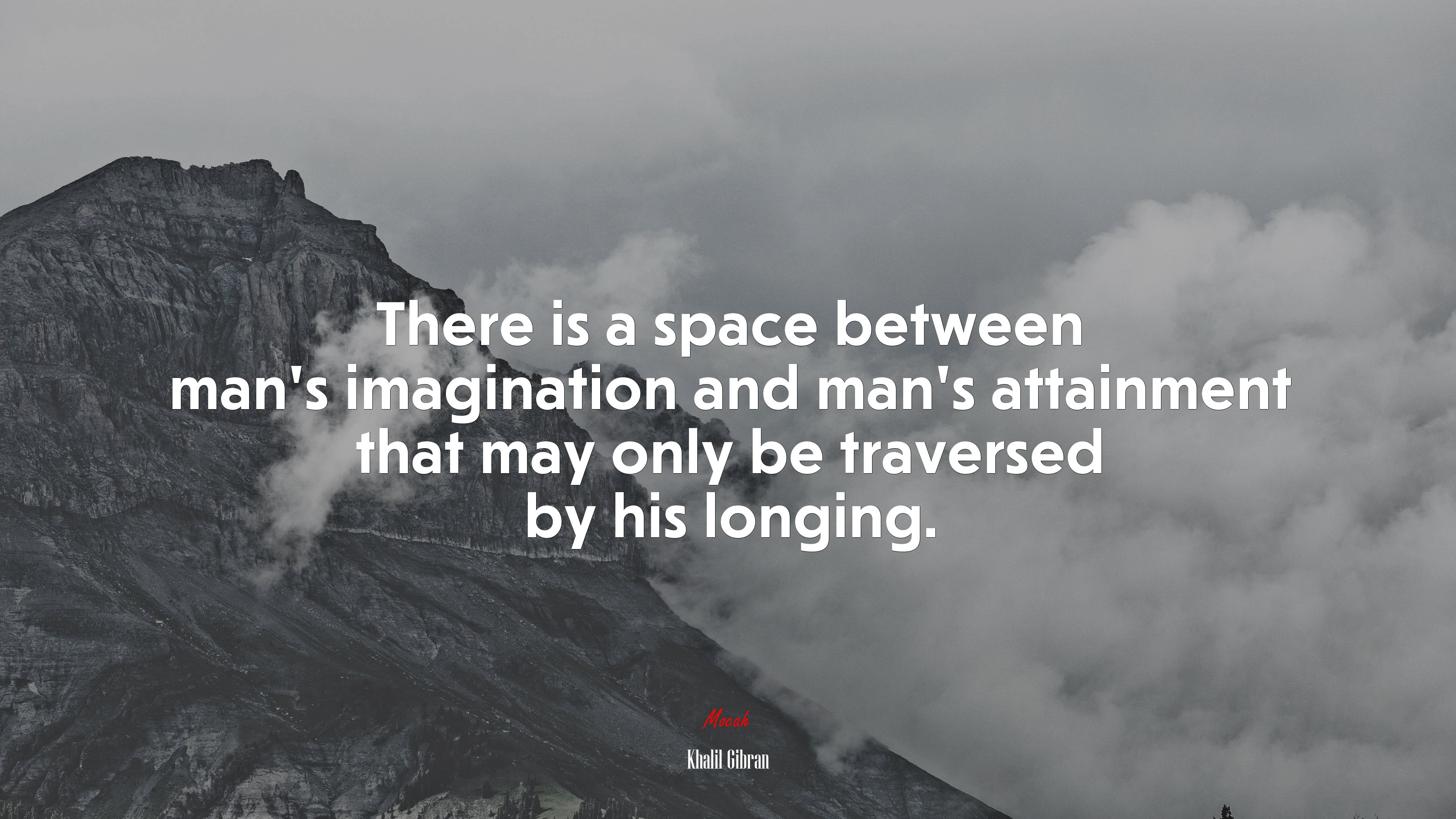 There is a space between man’s imagination and man’s attainment that may only be traversed by his longing. | Khalil Gibran quote HD Wallpaper