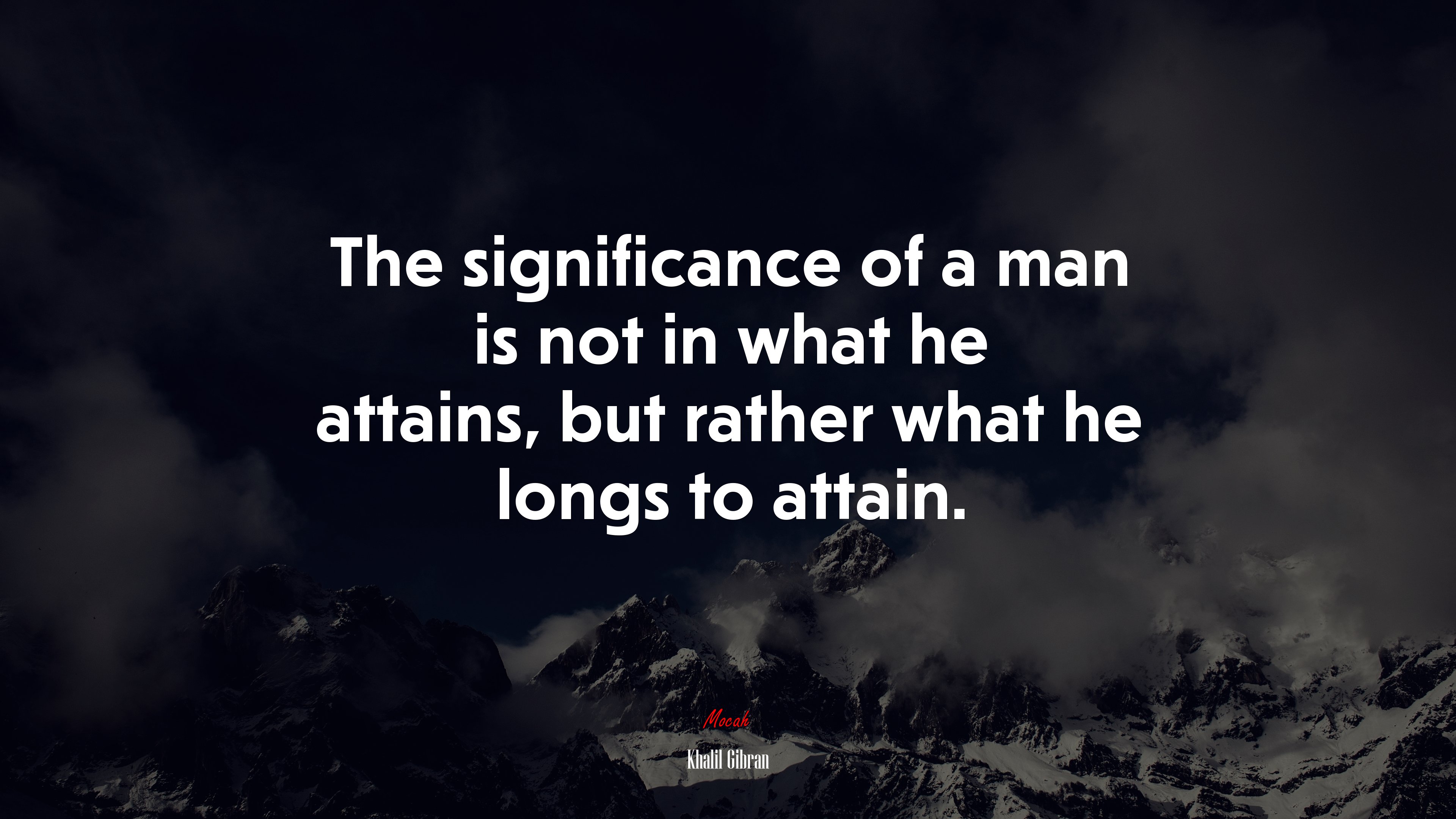 The significance of a man is not in what he attains, but rather what he longs to attain. | Khalil Gibran quote HD Wallpaper