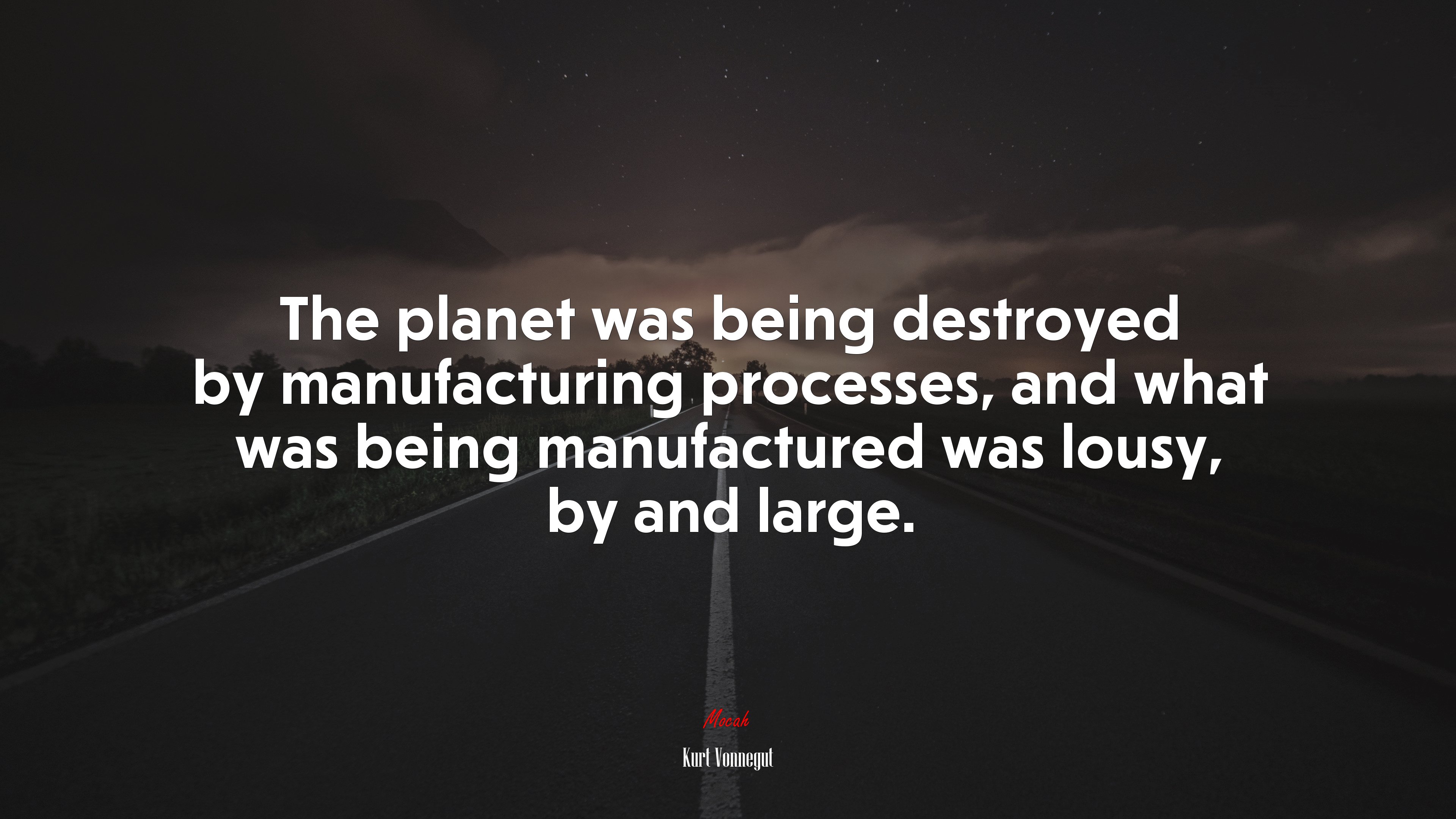 The planet was being destroyed by manufacturing processes, and what was being manufactured was lousy, by and large. | Kurt Vonnegut quote HD Wallpaper
