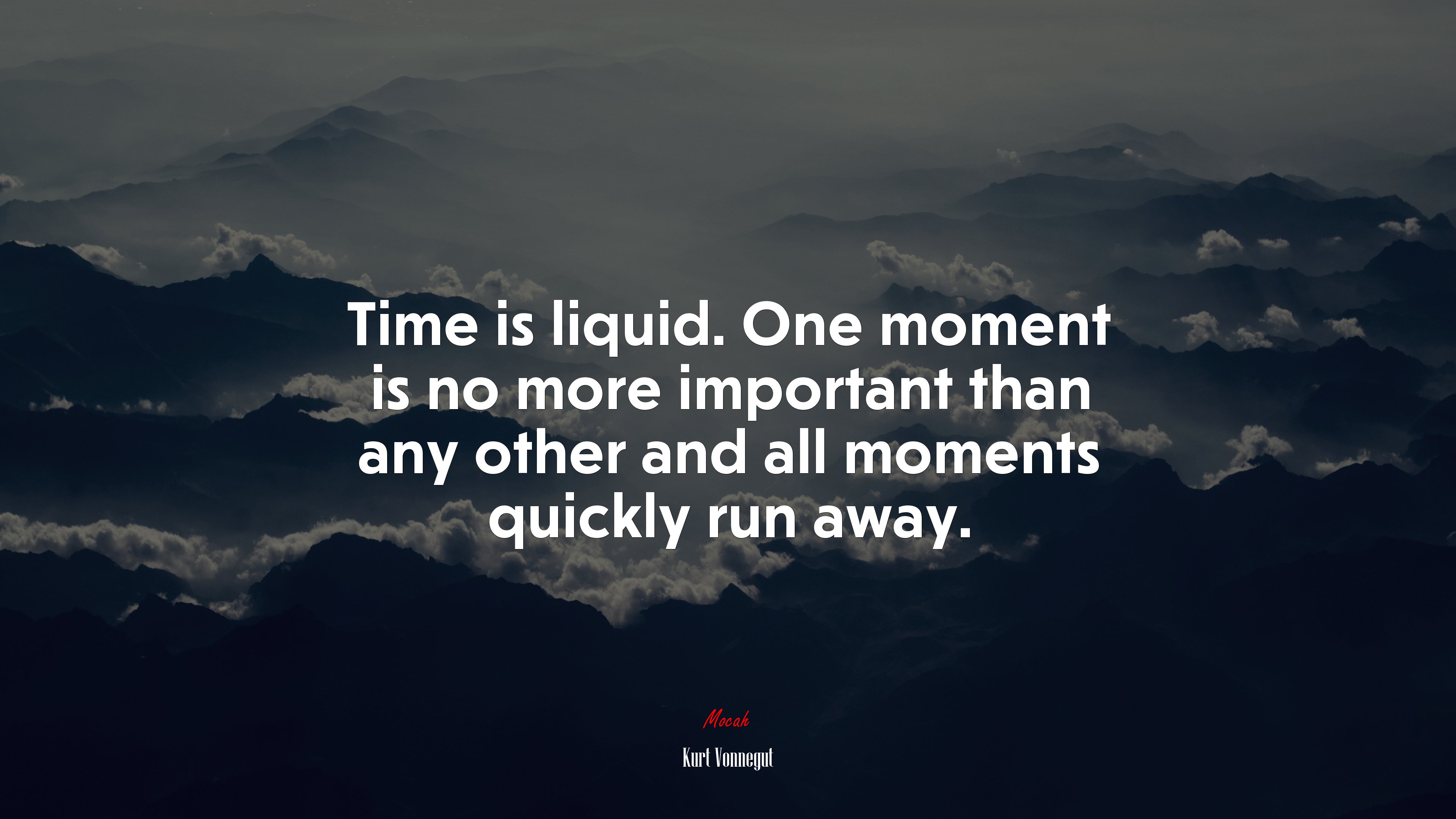 Time is liquid. One moment is no more important than any other and all moments quickly run away. | Kurt Vonnegut quote HD Wallpaper