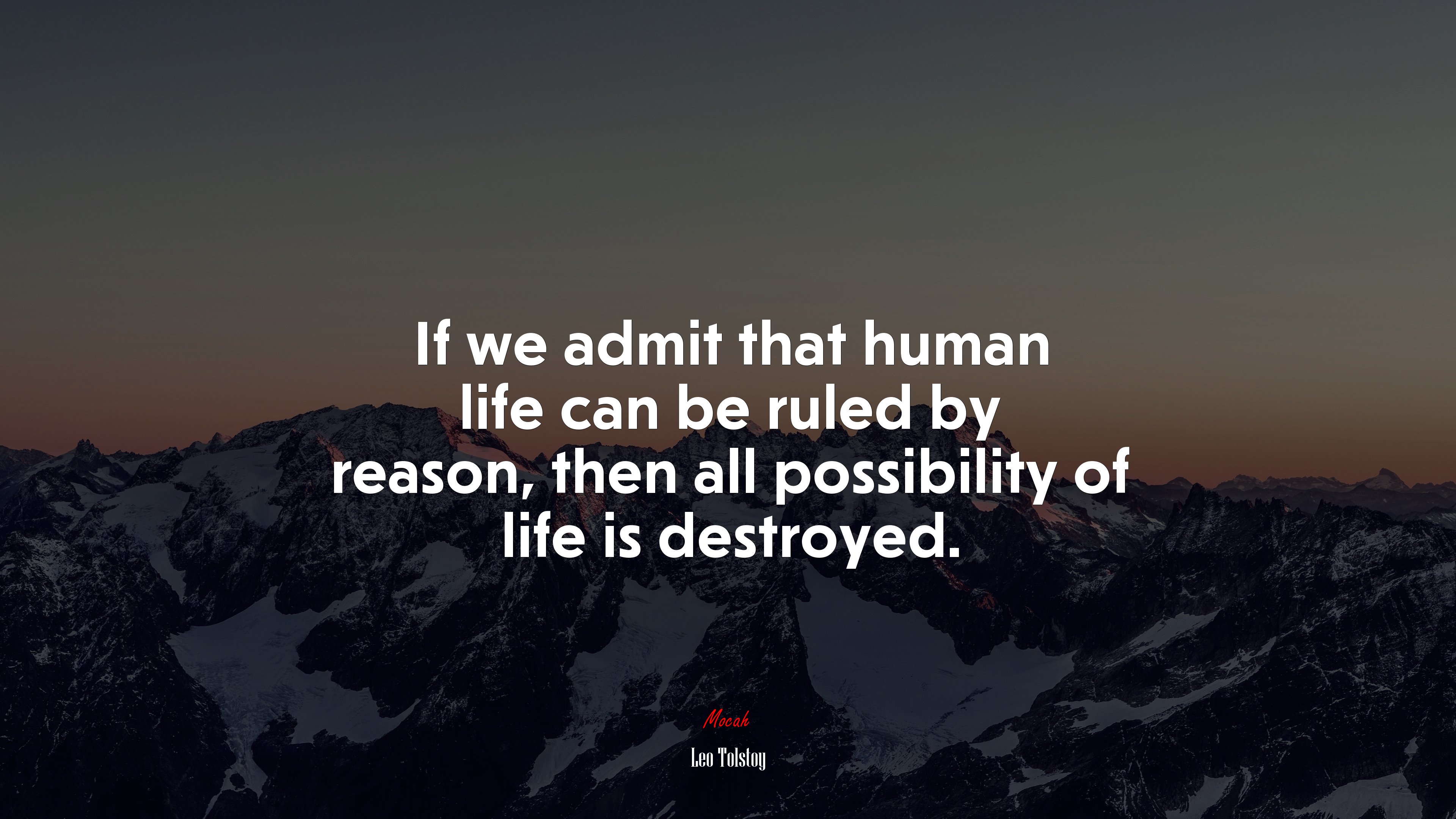 If we admit that human life can be ruled by reason, then all possibility of life is destroyed. | Leo Tolstoy quote HD Wallpaper