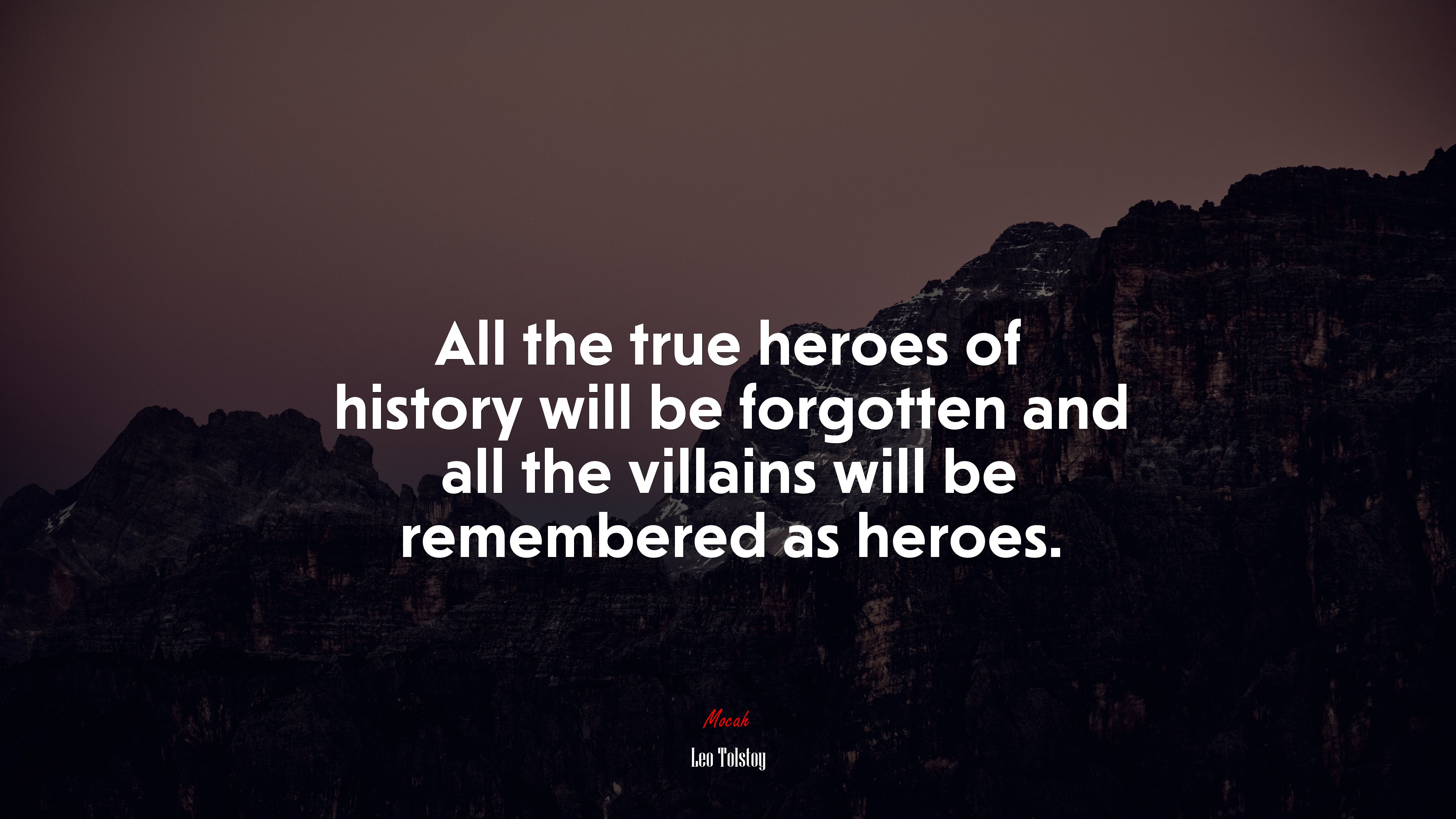 All the true heroes of history will be forgotten and all the villains will be remembered as heroes. | Leo Tolstoy quote HD Wallpaper