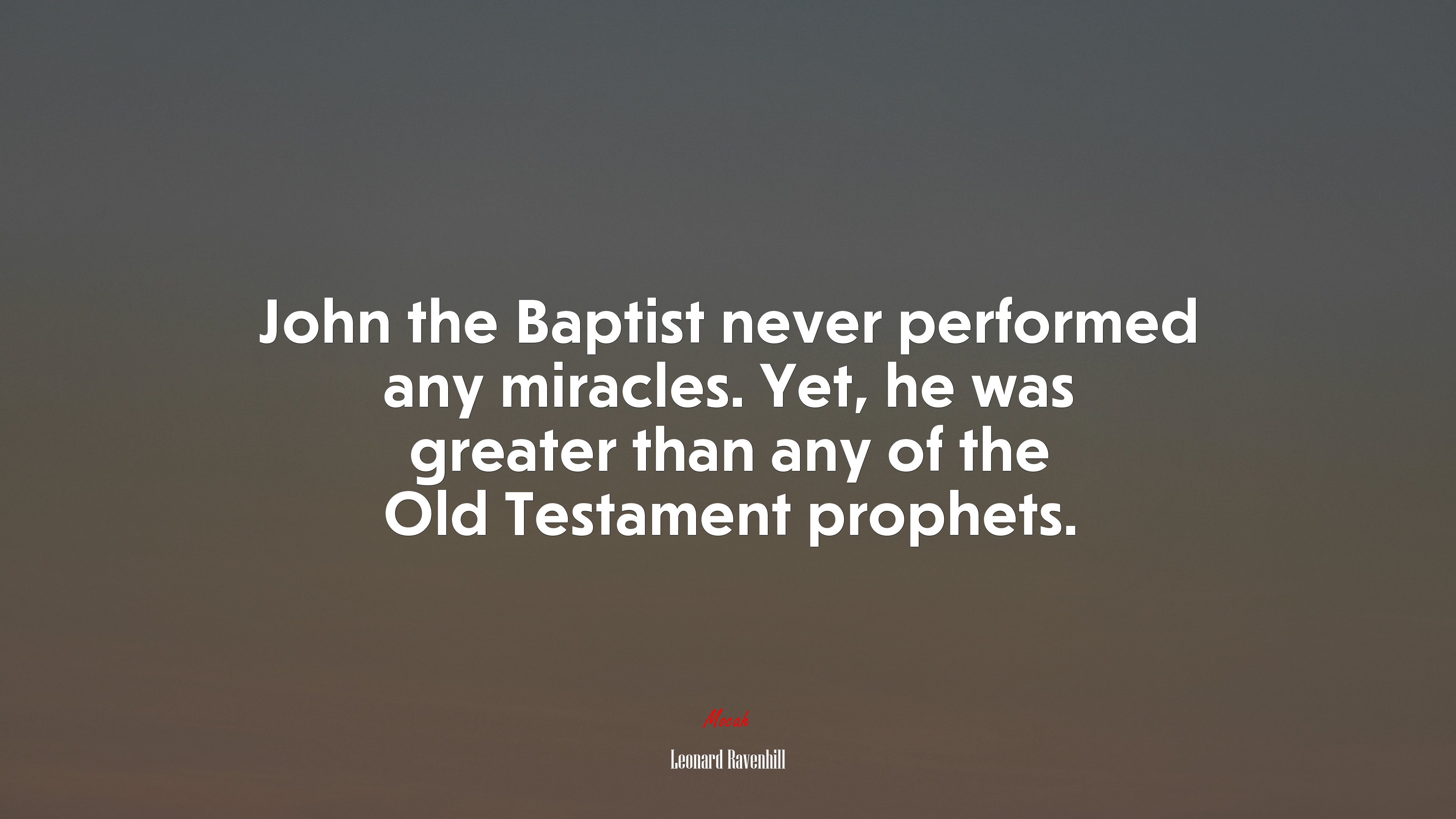 John the Baptist never performed any miracles. Yet, he was greater than any of the Old Testament prophets. | Leonard Ravenhill quote HD Wallpaper