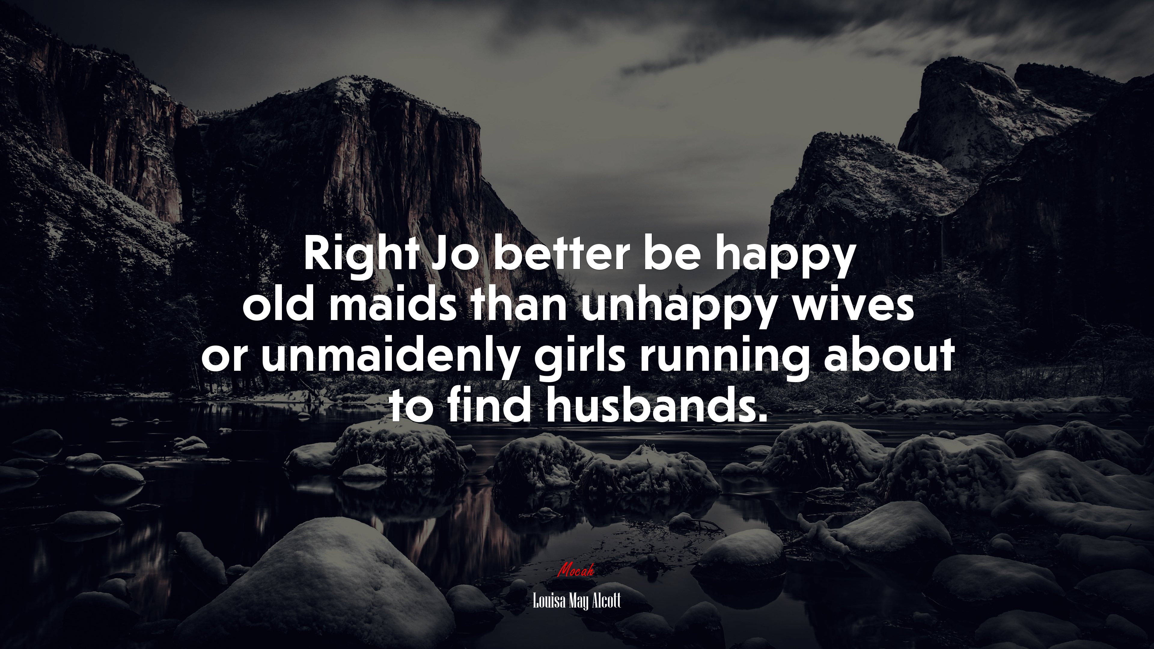 Right Jo better be happy old maids than unhappy wives or unmaidenly girls running about to find husbands. | Louisa May Alcott quote HD Wallpaper