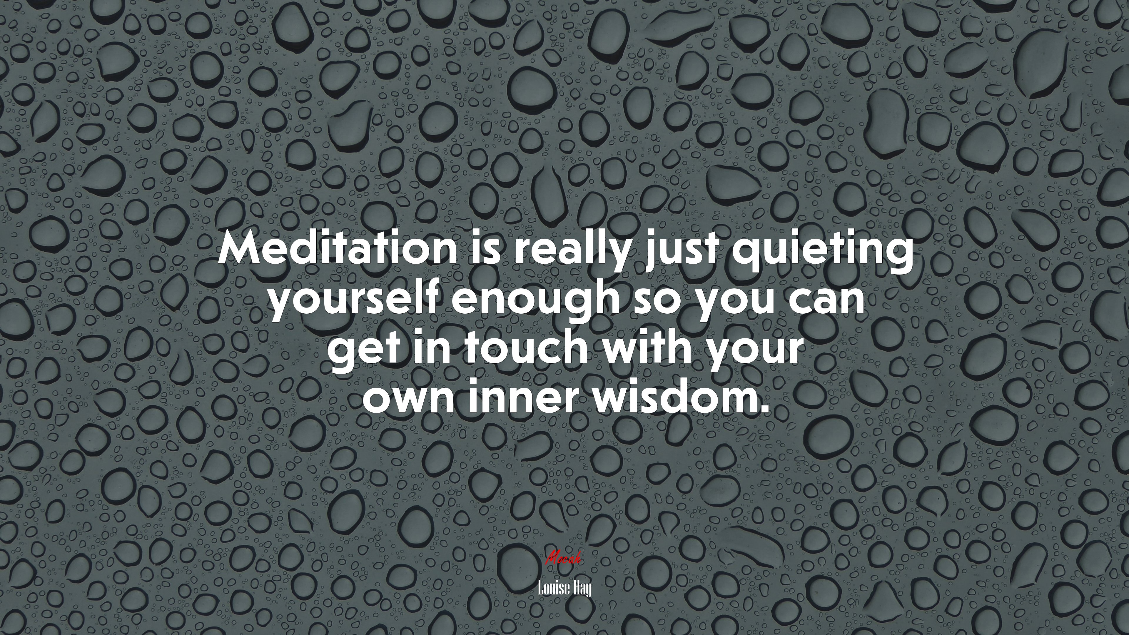 Meditation is really just quieting yourself enough so you can get in touch with your own inner wisdom. | Louise Hay quote HD Wallpaper