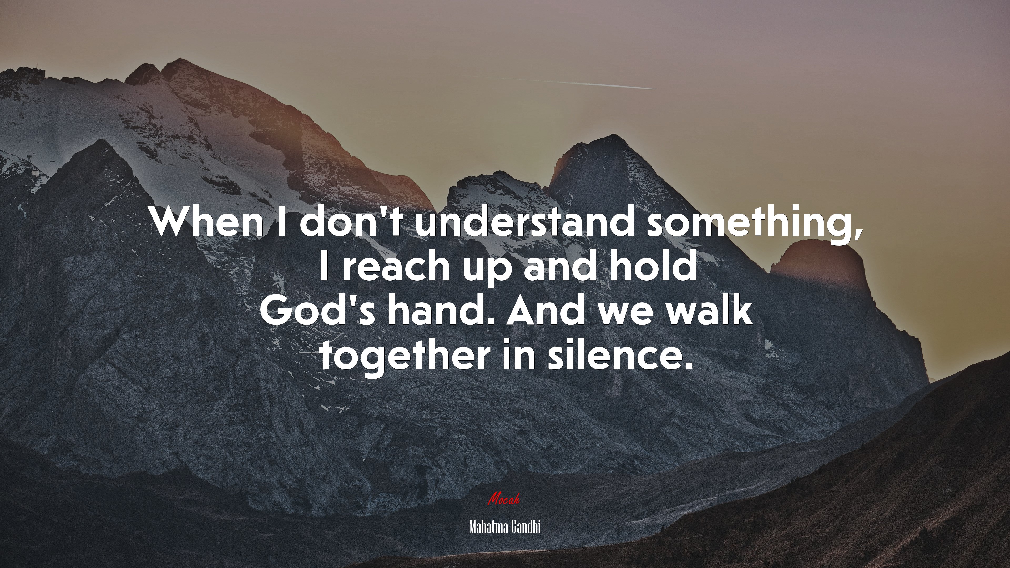 When I don’t understand something, I reach up and hold God’s hand. And we walk together in silence. | Mahatma Gandhi quote HD Wallpaper