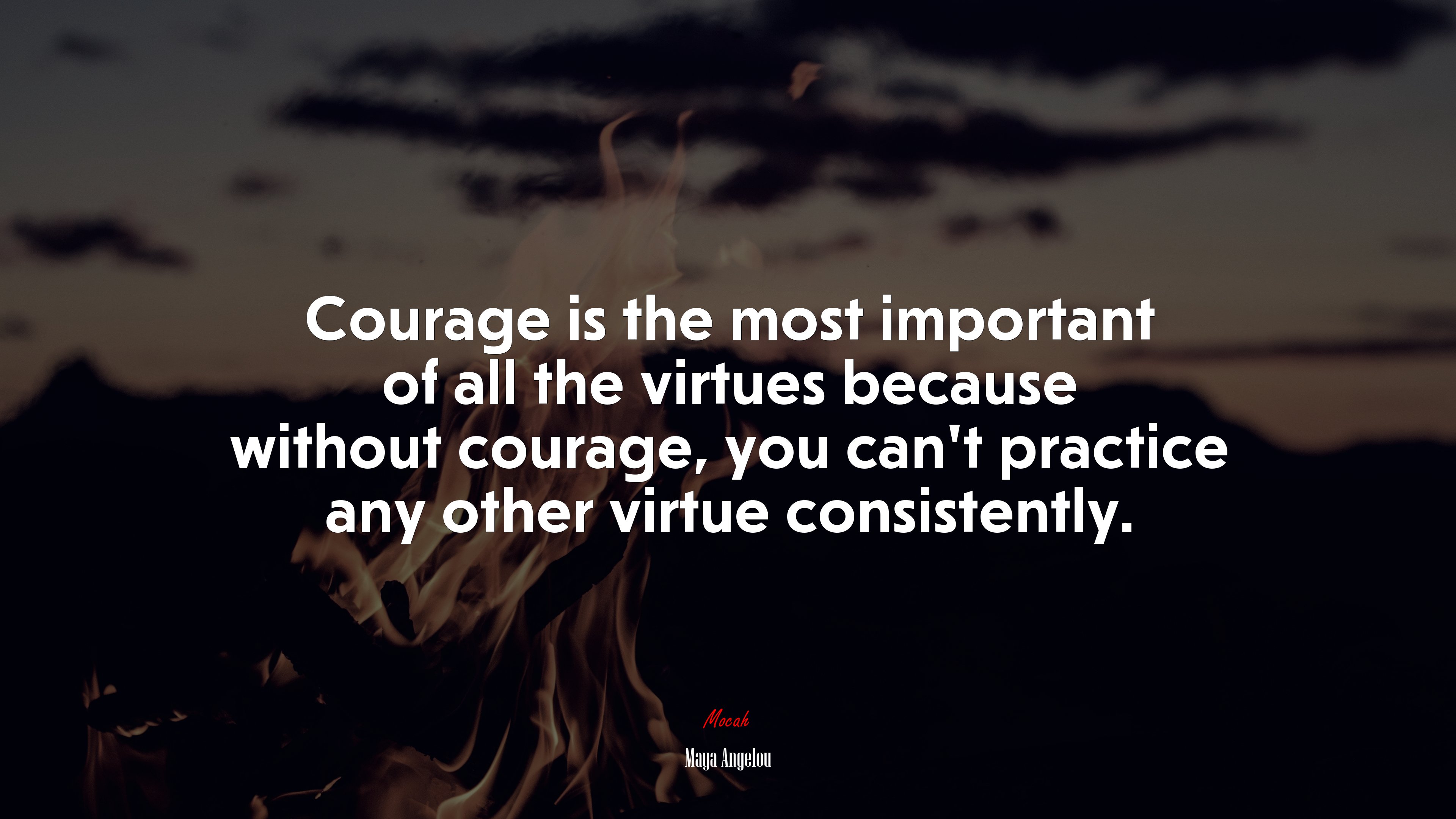 Courage is the most important of all the virtues because without courage, you can’t practice any other virtue consistently. | Maya Angelou quote HD Wallpaper