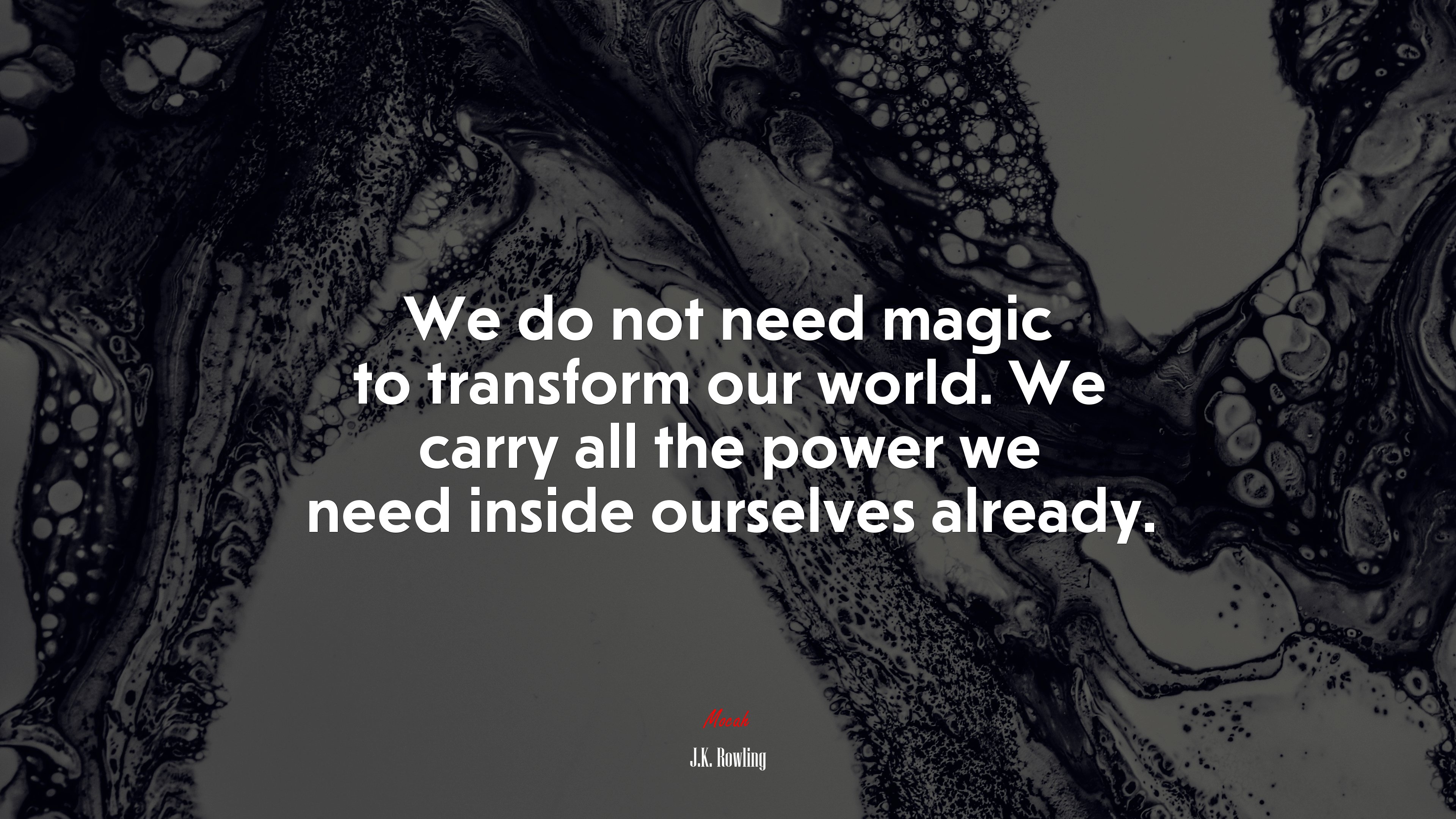 We do not need magic to transform our world. We carry all the power we need inside ourselves already. | J.K. Rowling quote HD Wallpaper