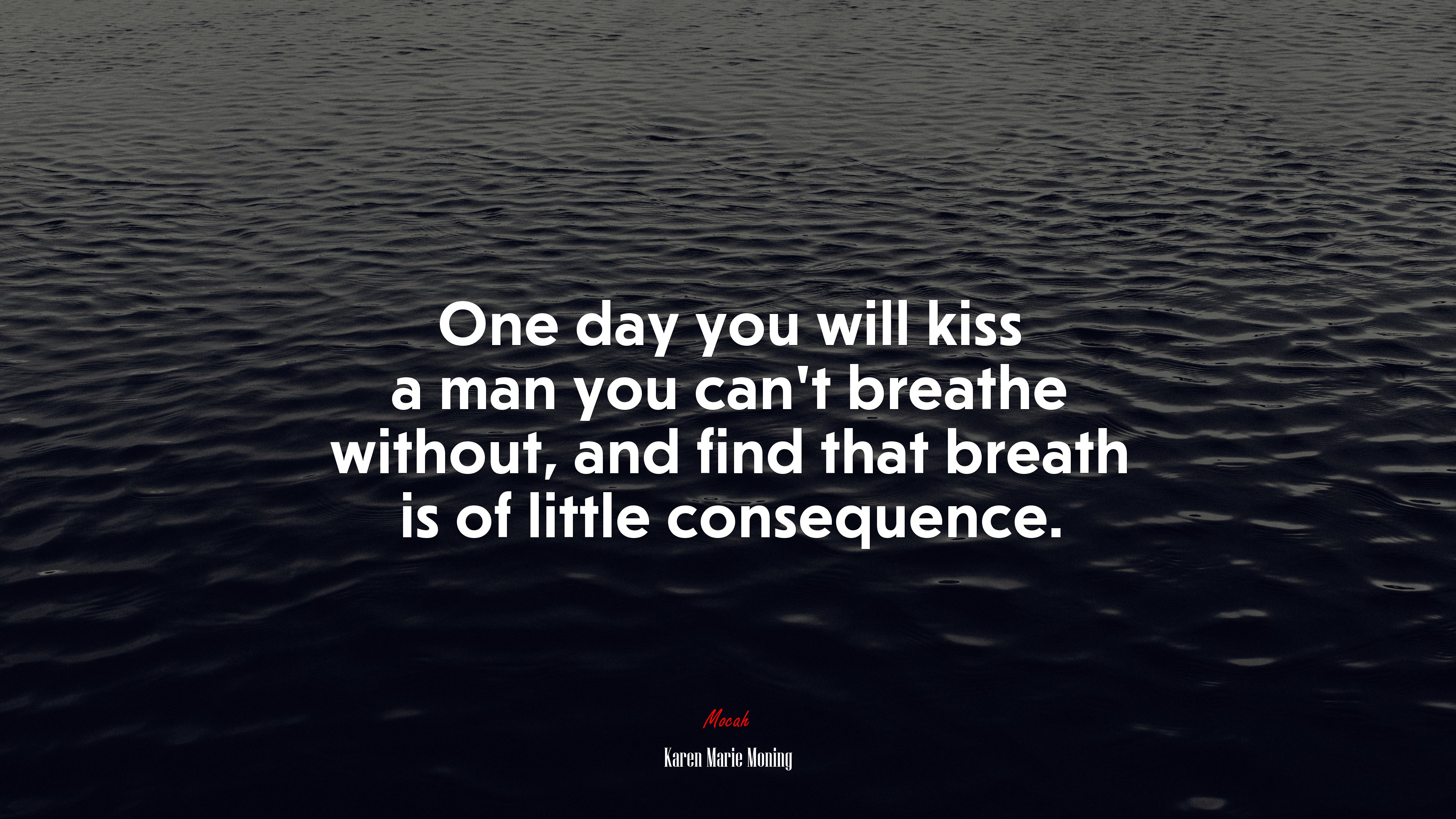 One day you will kiss a man you can’t breathe without, and find that breath is of little consequence. | Karen Marie Moning quote HD Wallpaper