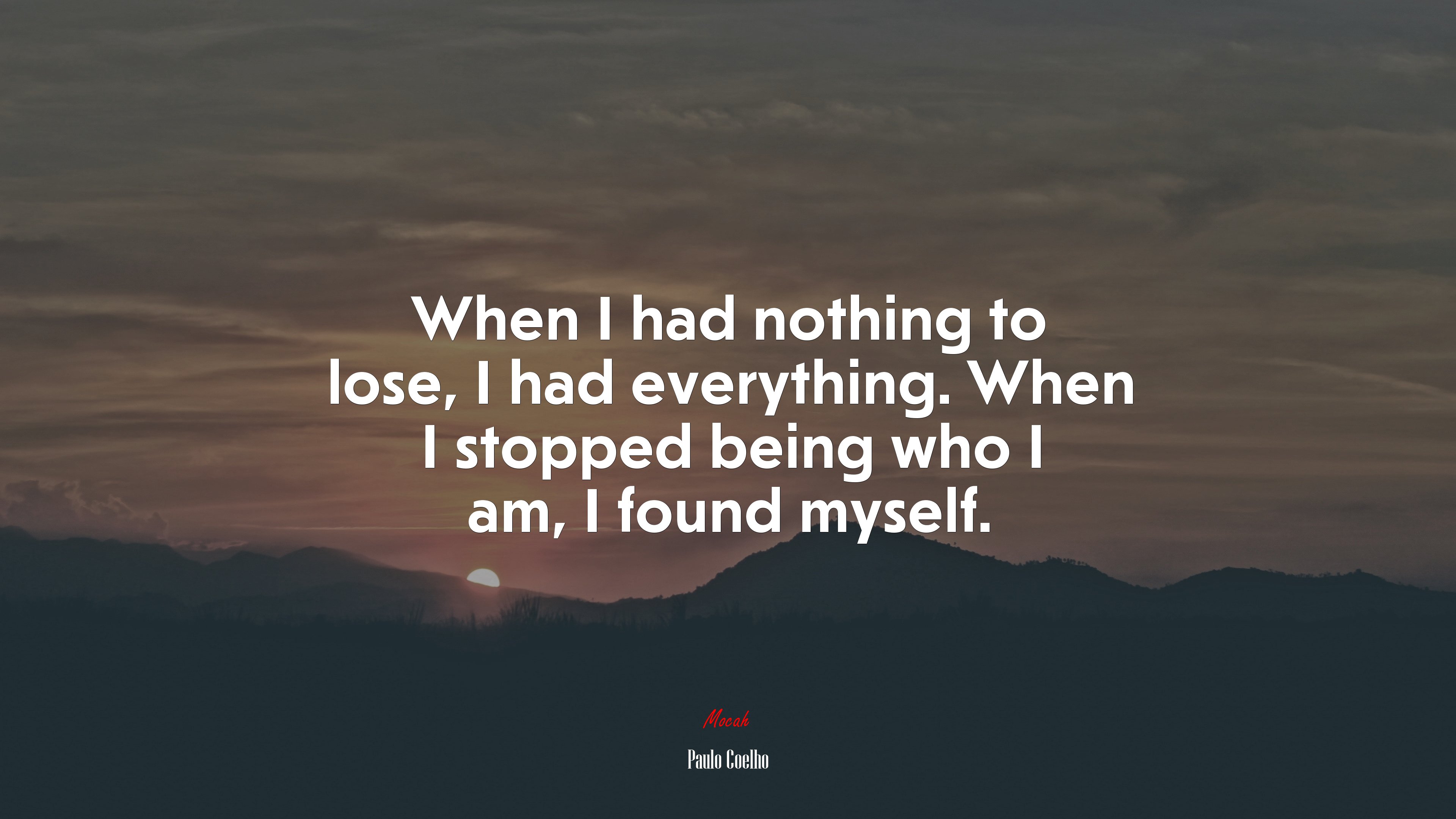 When I had nothing to lose, I had everything. When I stopped being who I am, I found myself. | Paulo Coelho quote HD Wallpaper