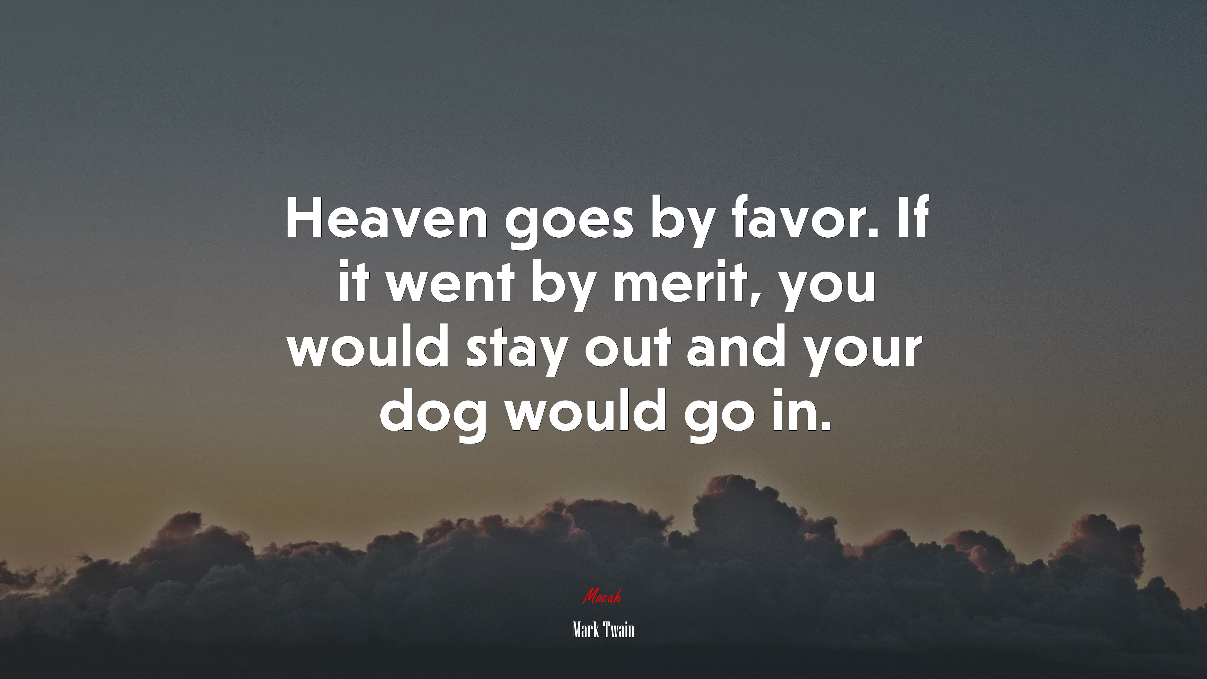 Heaven goes by favor. If it went by merit, you would stay out and your dog would go in. | Mark Twain quote HD Wallpaper