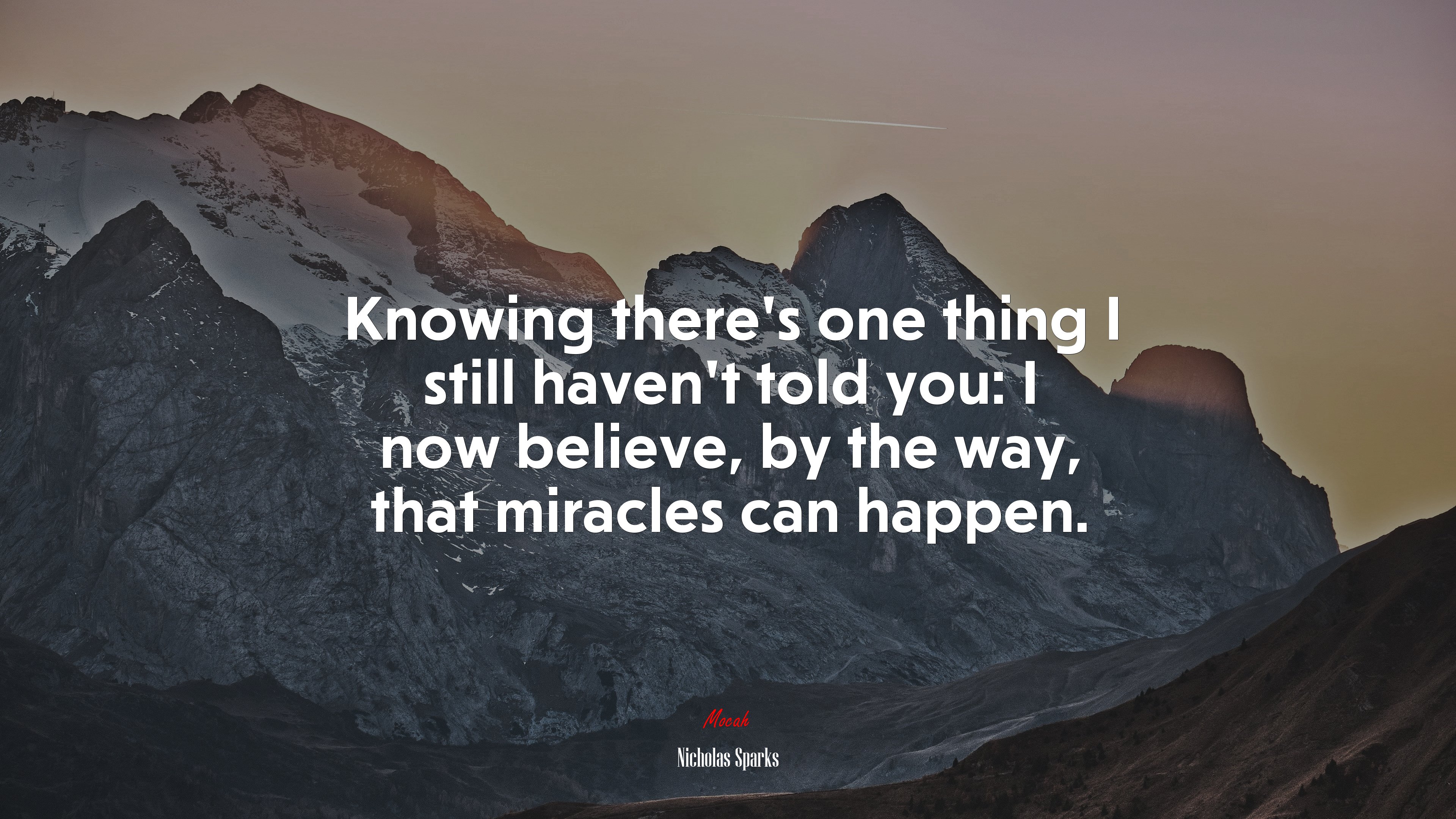 Knowing there’s one thing I still haven’t told you: I now believe, by the way, that miracles can happen. | Nicholas Sparks quote HD Wallpaper