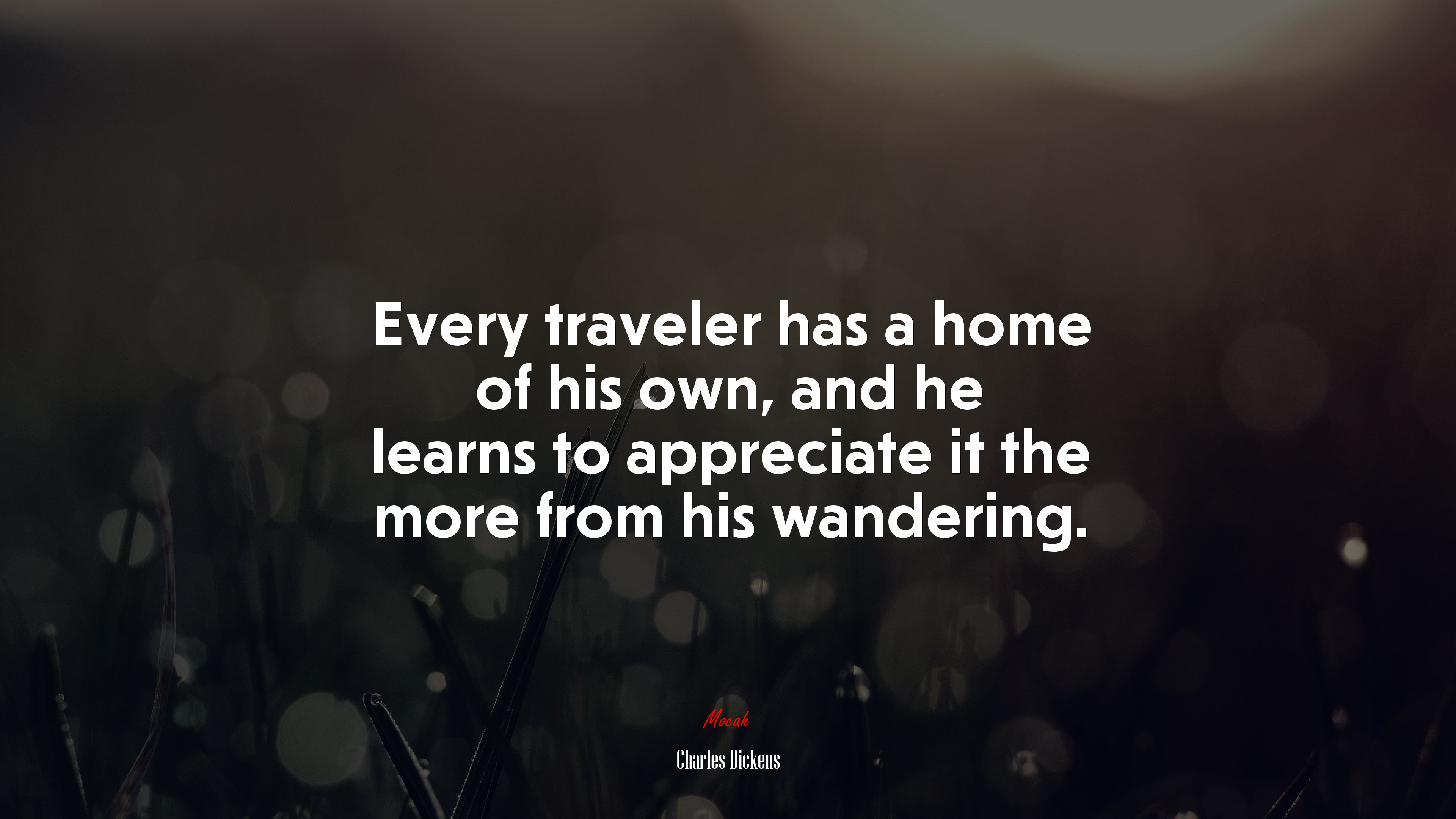 Every traveler has a home of his own, and he learns to appreciate it the more from his wandering. | Charles Dickens quote HD Wallpaper