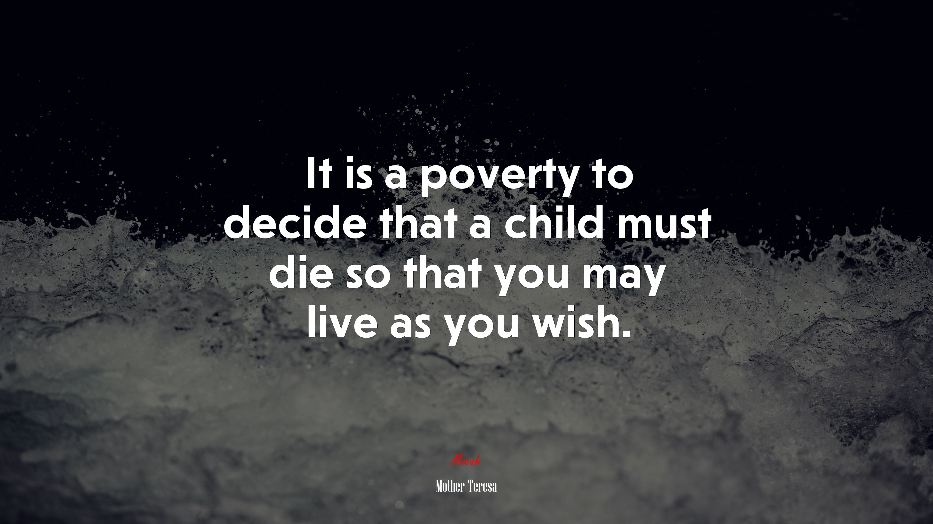 It is a poverty to decide that a child must die so that you may live as you wish. | Mother Teresa quote HD Wallpaper