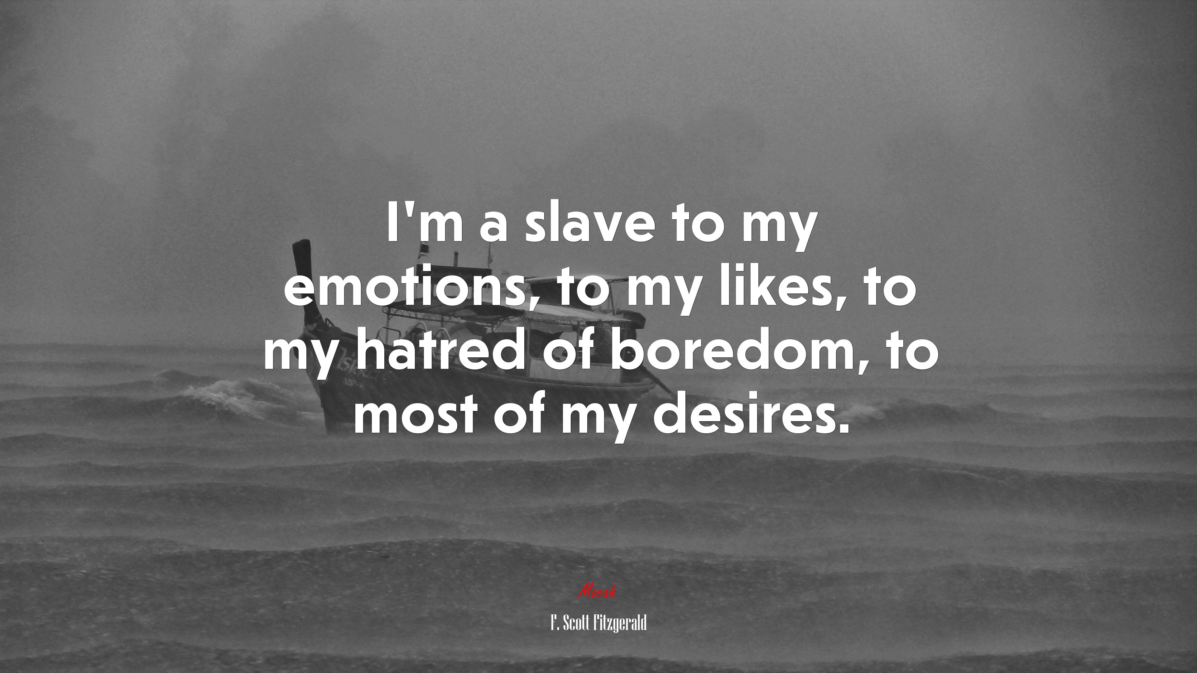I’m a slave to my emotions, to my likes, to my hatred of boredom, to most of my desires. | F. Scott Fitzgerald quote HD Wallpaper