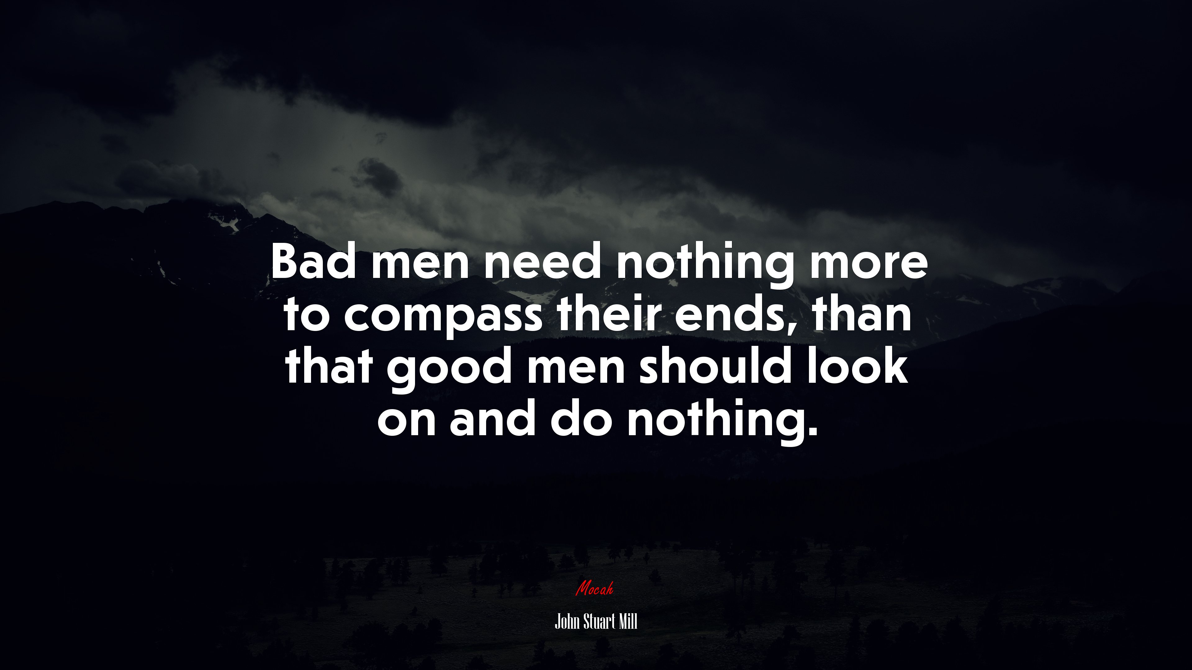 Bad men need nothing more to compass their ends, than that good men should look on and do nothing. | John Stuart Mill quote HD Wallpaper